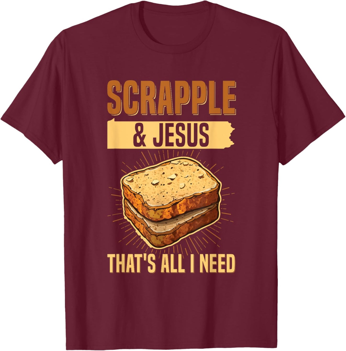 Scrapple & jesus- that's all I need Quote for a Scrapple fan T-Shirt - T-Shirt | Maroon