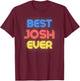 Best Josh Ever - Funny Josh Name Josh T-Shirt - T-Shirt | Maroon