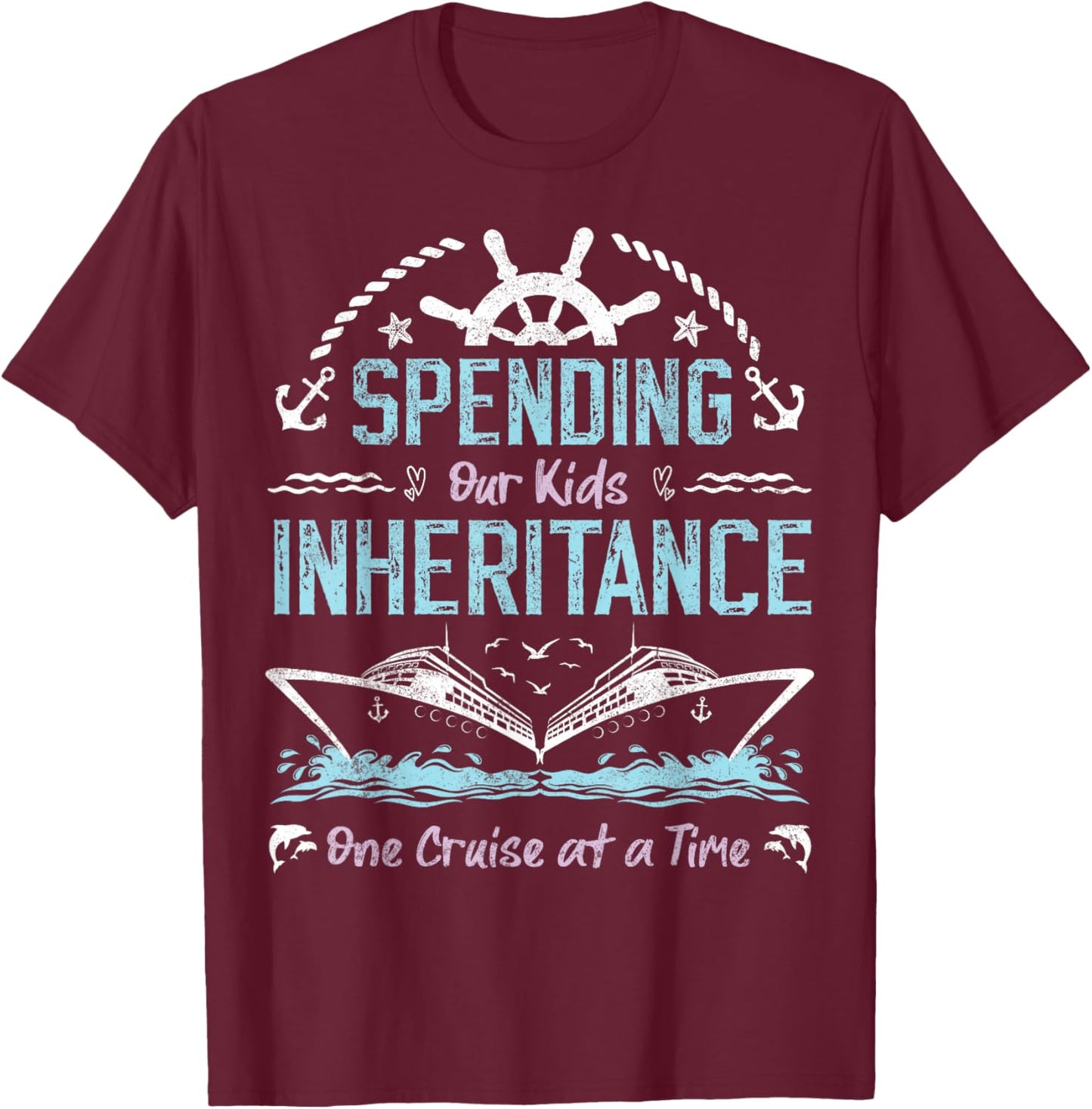Spending Our Kids Inheritance One Cruise at a Time funny T-Shirt - T-Shirt | Maroon