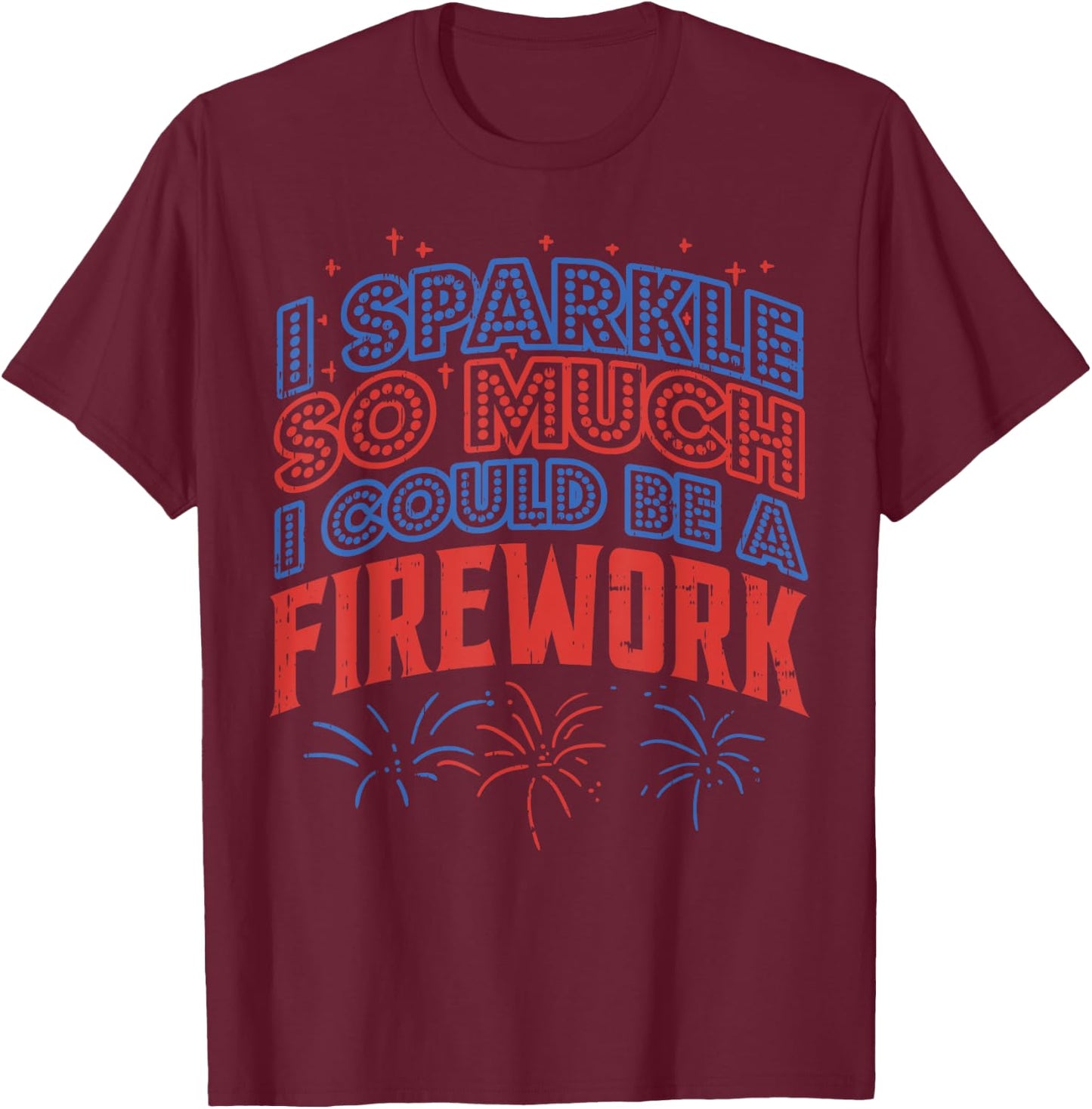 I Sparkle So Much Could Be Firework Funny 4th Of July Women T-Shirt - T-Shirt | Maroon