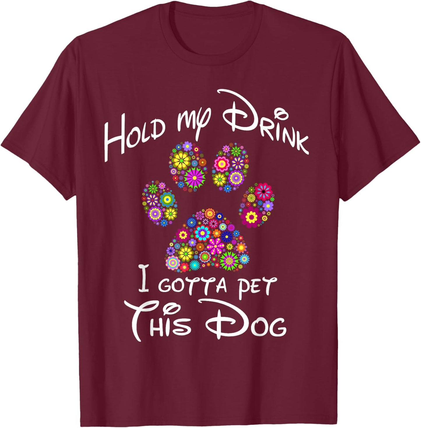 Hold My Drink I Gotta Pet This Dog Floral Paw Print Men Women T-Shirt - T-Shirt | Maroon