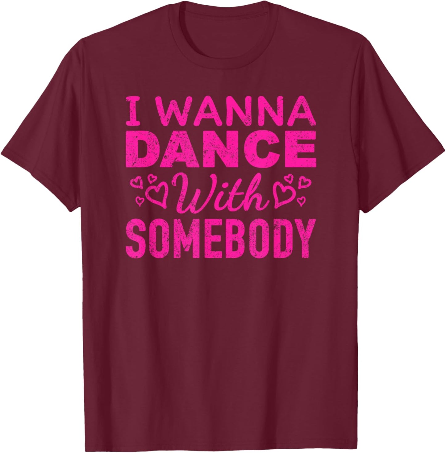 I Wanna Dance with Somebody Retro Design For Dancers T-Shirt - T-Shirt | Maroon