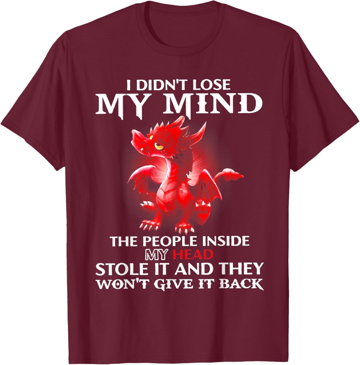 Dragon I Didn't Lose My Mind The People Inside My Head Stole T-Shirt - T-Shirt | Maroon