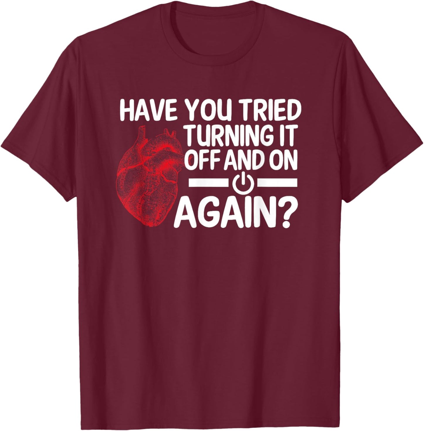 Have You Tried Turning It Off And On Heart Surgeon Cardiac T-Shirt - T-Shirt | Maroon