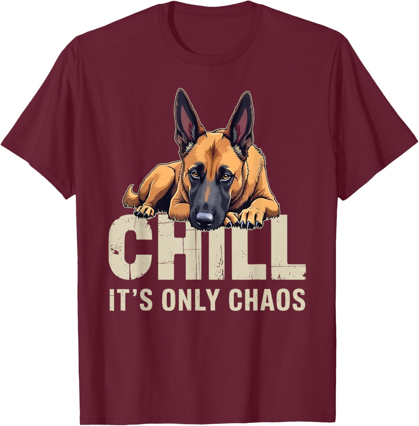 Belgian Malinois Shepherd Dog Chill It's Chaos T-Shirt - T-Shirt | Maroon