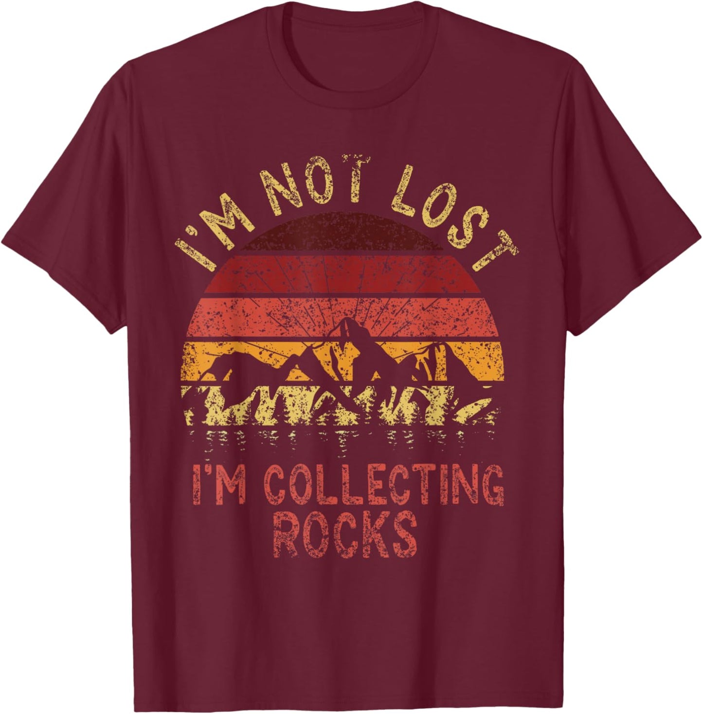 I'm Not Lost I'm Collecting Rocks Geology Stone Geologist T-Shirt - T-Shirt | Maroon