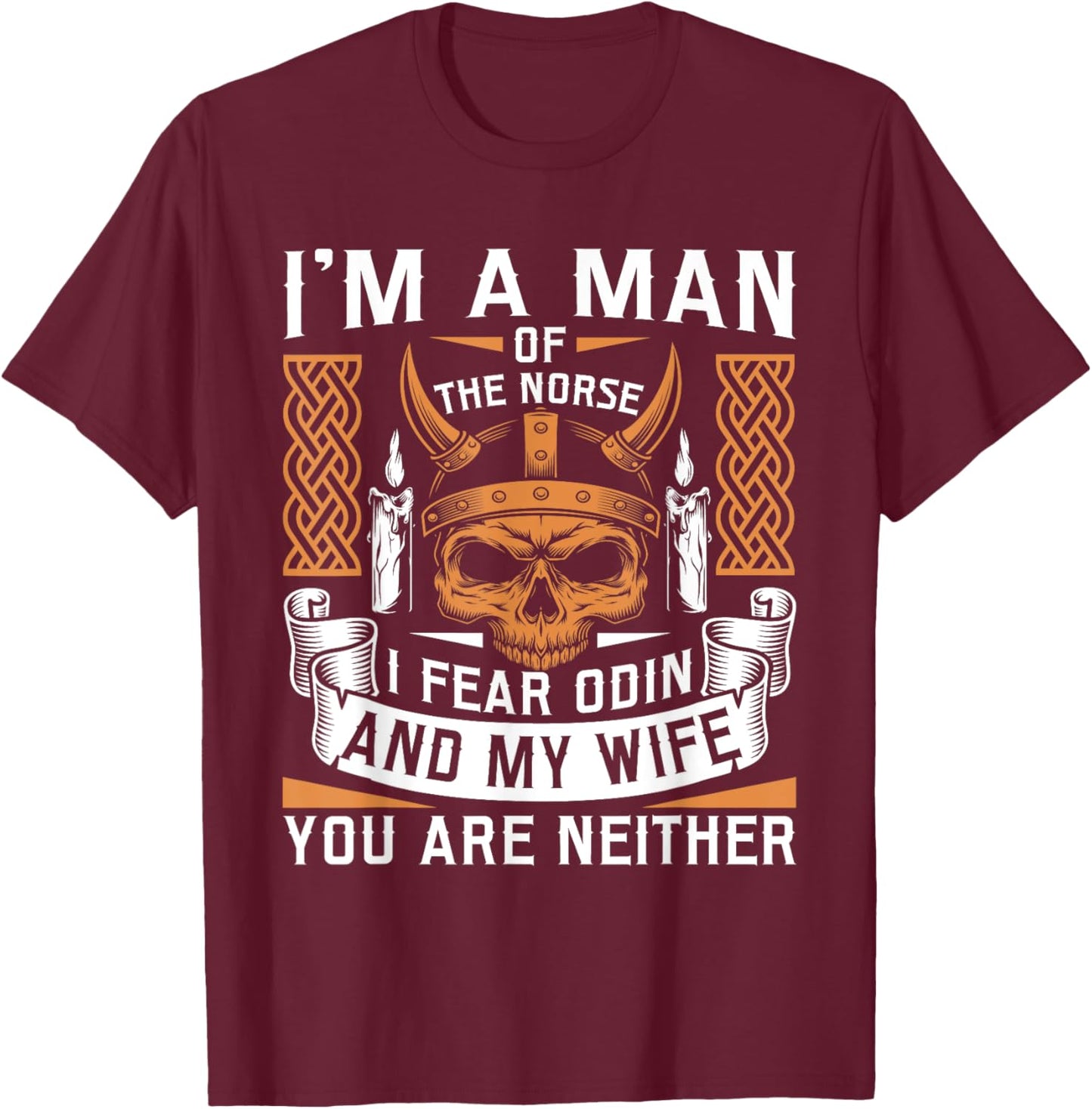 I Am A Man Of The Norse I Fear Odin And My Wife Viking Pride T-Shirt - T-Shirt | Maroon