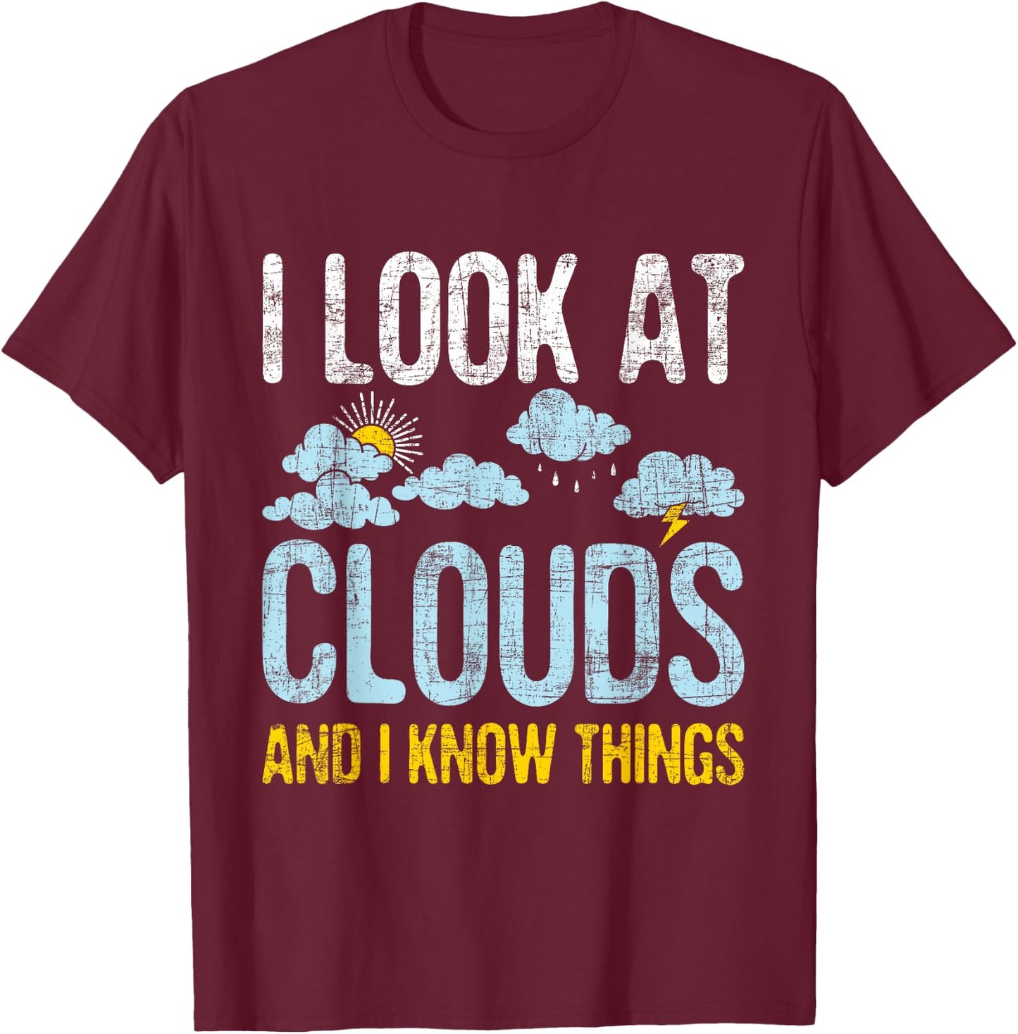 I Look at Clouds - Meteorology Meteorologist Weather T-Shirt - T-Shirt | Maroon