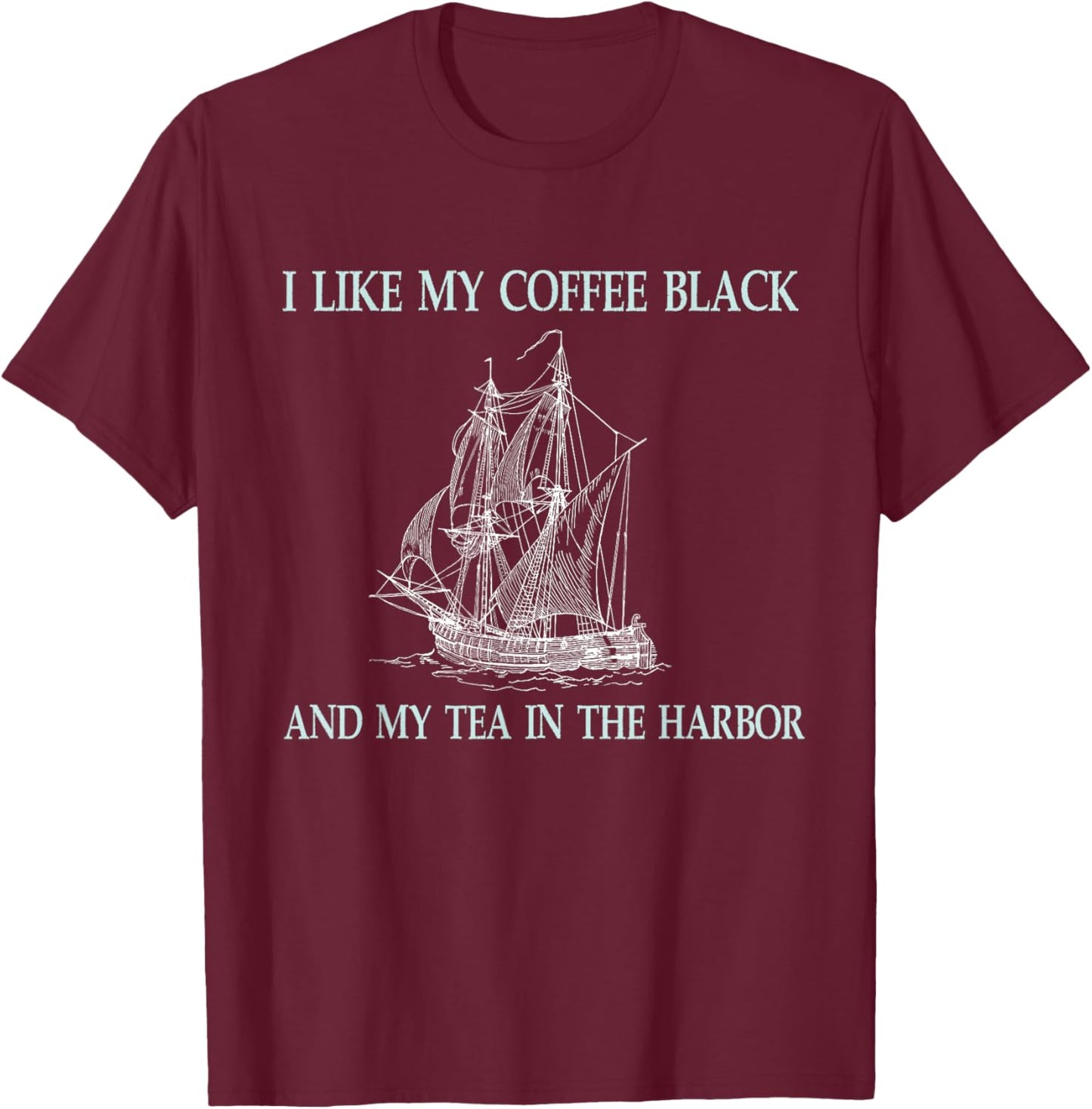 I Like My Coffee Black and My Tea in The Harbor T-Shirt - T-Shirt | Maroon