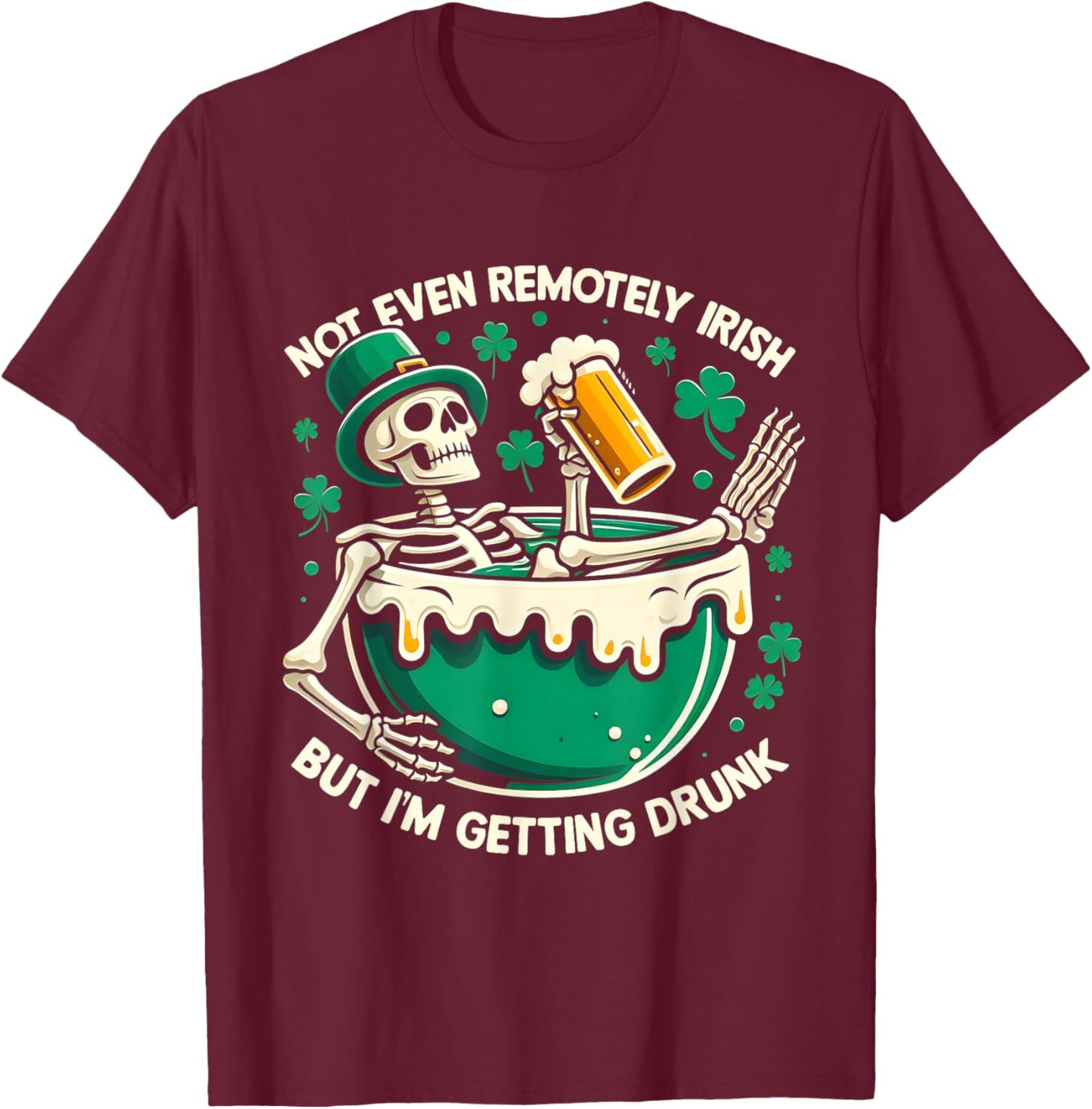 Not Even Remotely Irish But I'm Getting Drunk St Patrick Day T-Shirt - T-Shirt | Maroon