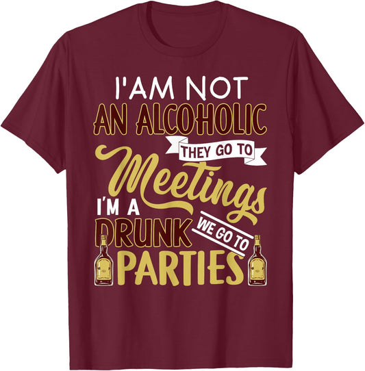 Funny I Am Not An Alcoholic I'm A Drunk Parties T-Shirt - T-Shirt | Maroon