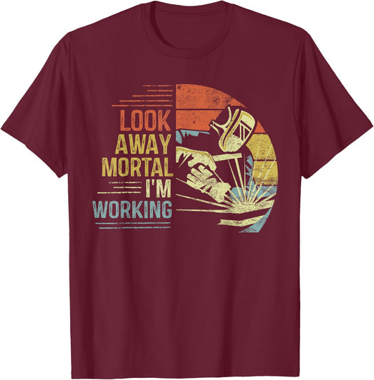 Welder Gifts Look Away Mortal I'm Working Funny Welding T-Shirt - T-Shirt | Maroon