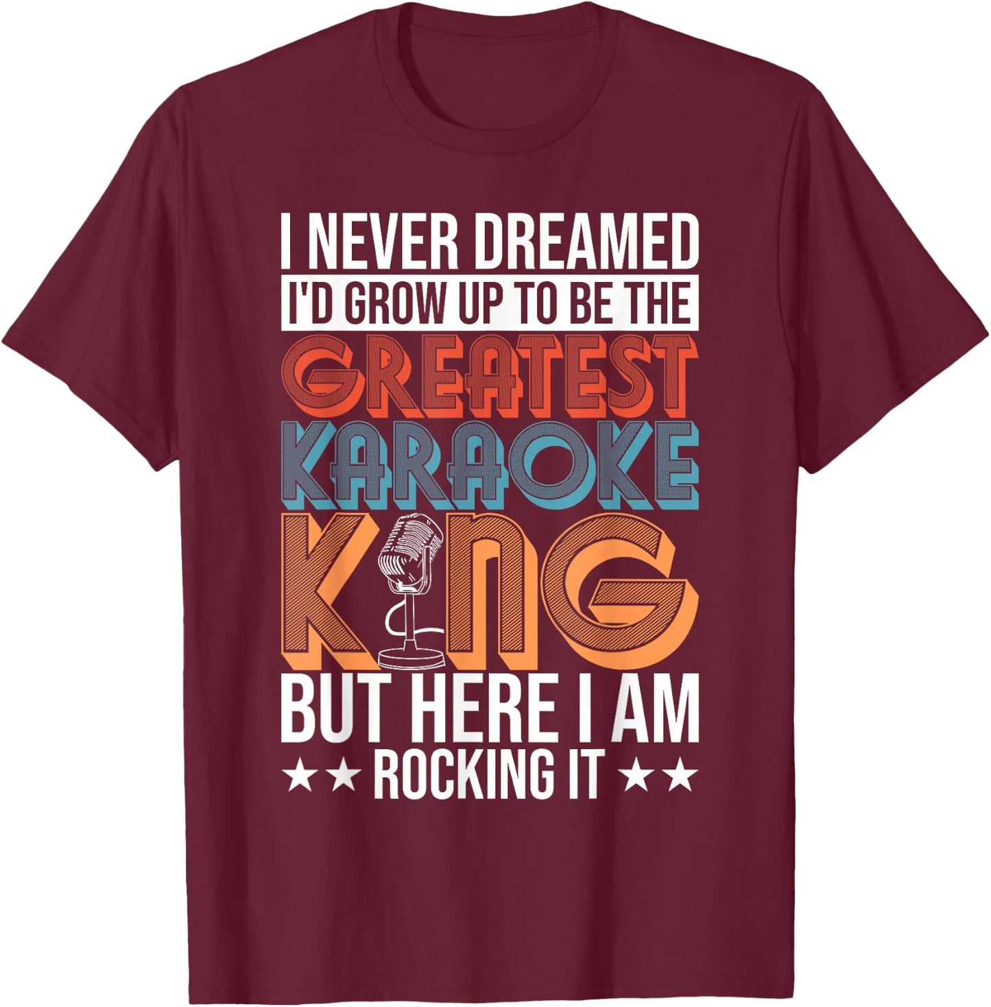 Karaoke Singing Never Dreamed To Be Greatest Karaoke King T-Shirt - T-Shirt | Maroon