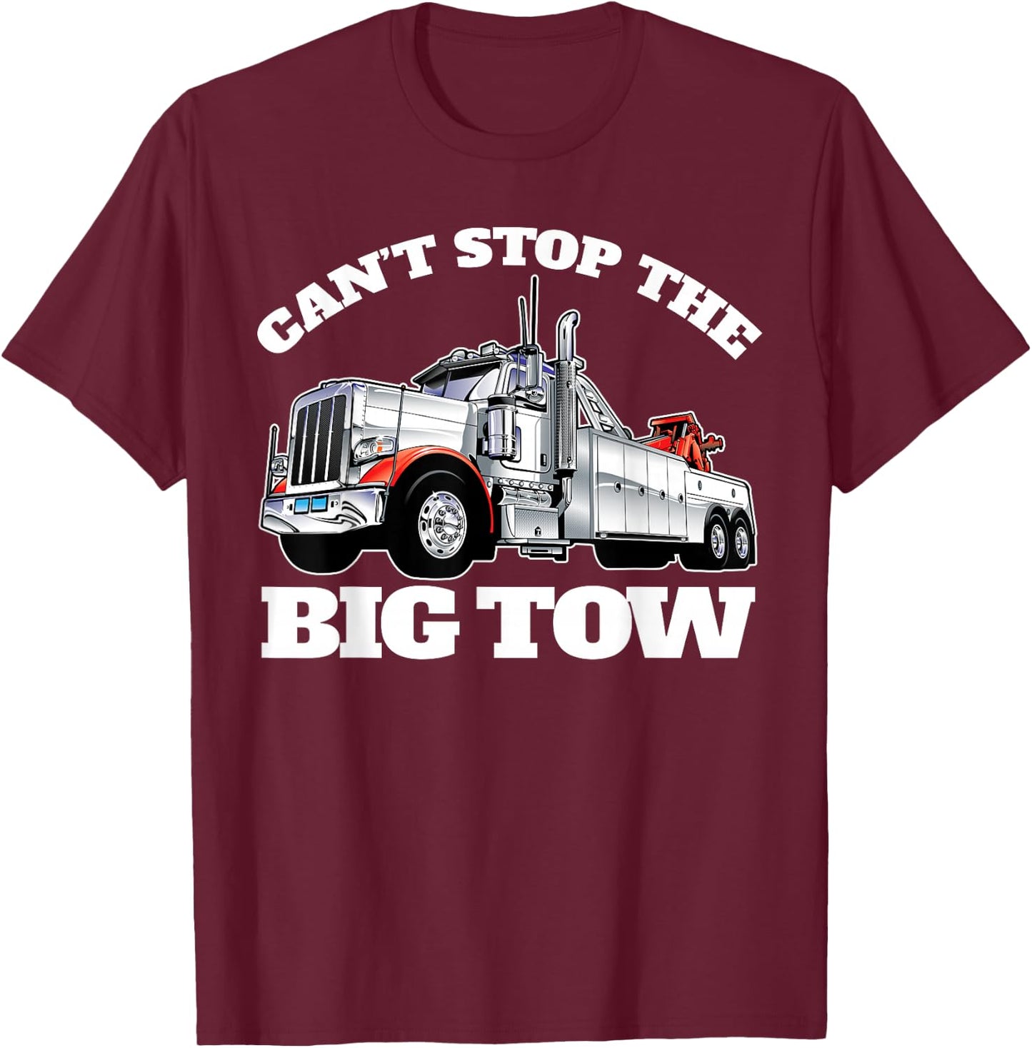 Can't Stop The Big Tow Semi Tow Truck Driver Funny T-Shirt - T-Shirt | Maroon