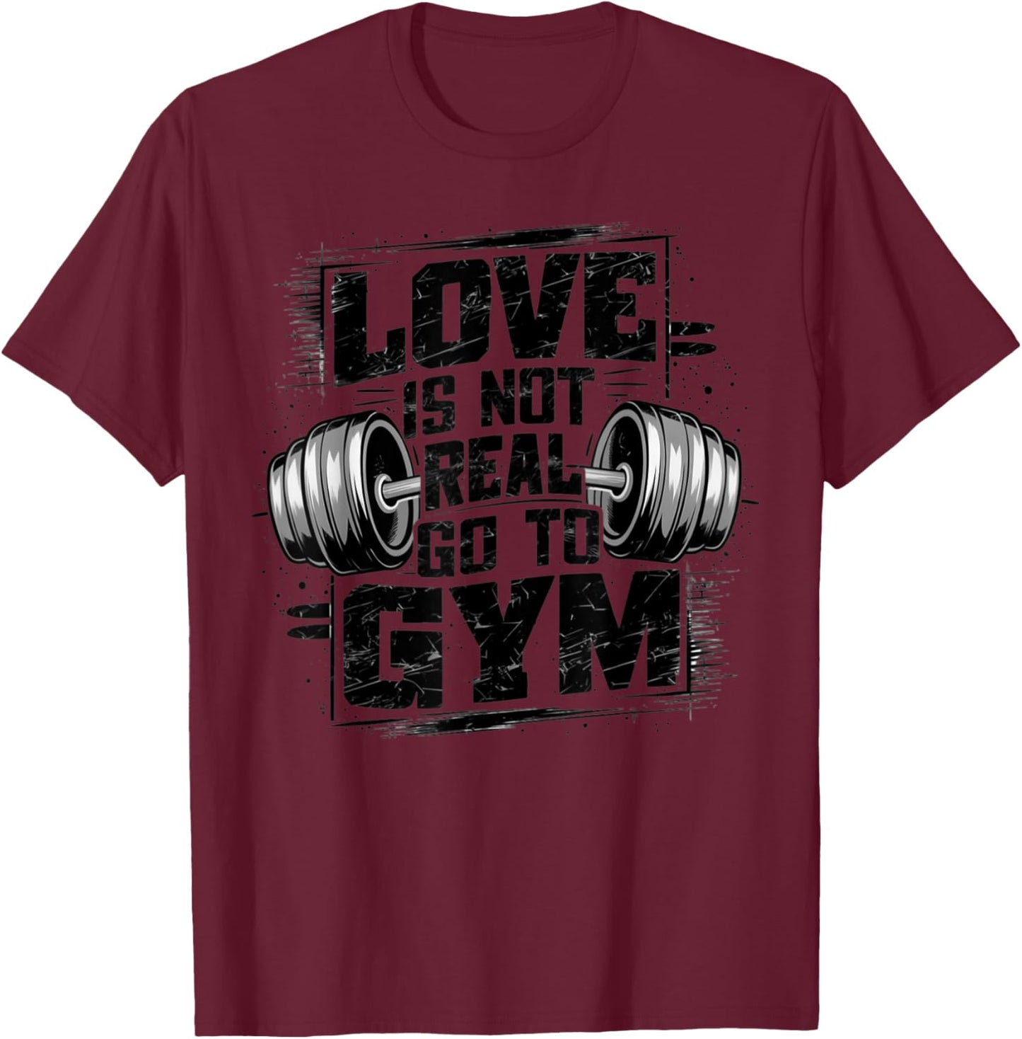Love Is Not Real Go To Gym Funny Fitness T-Shirt - T-Shirt | Maroon