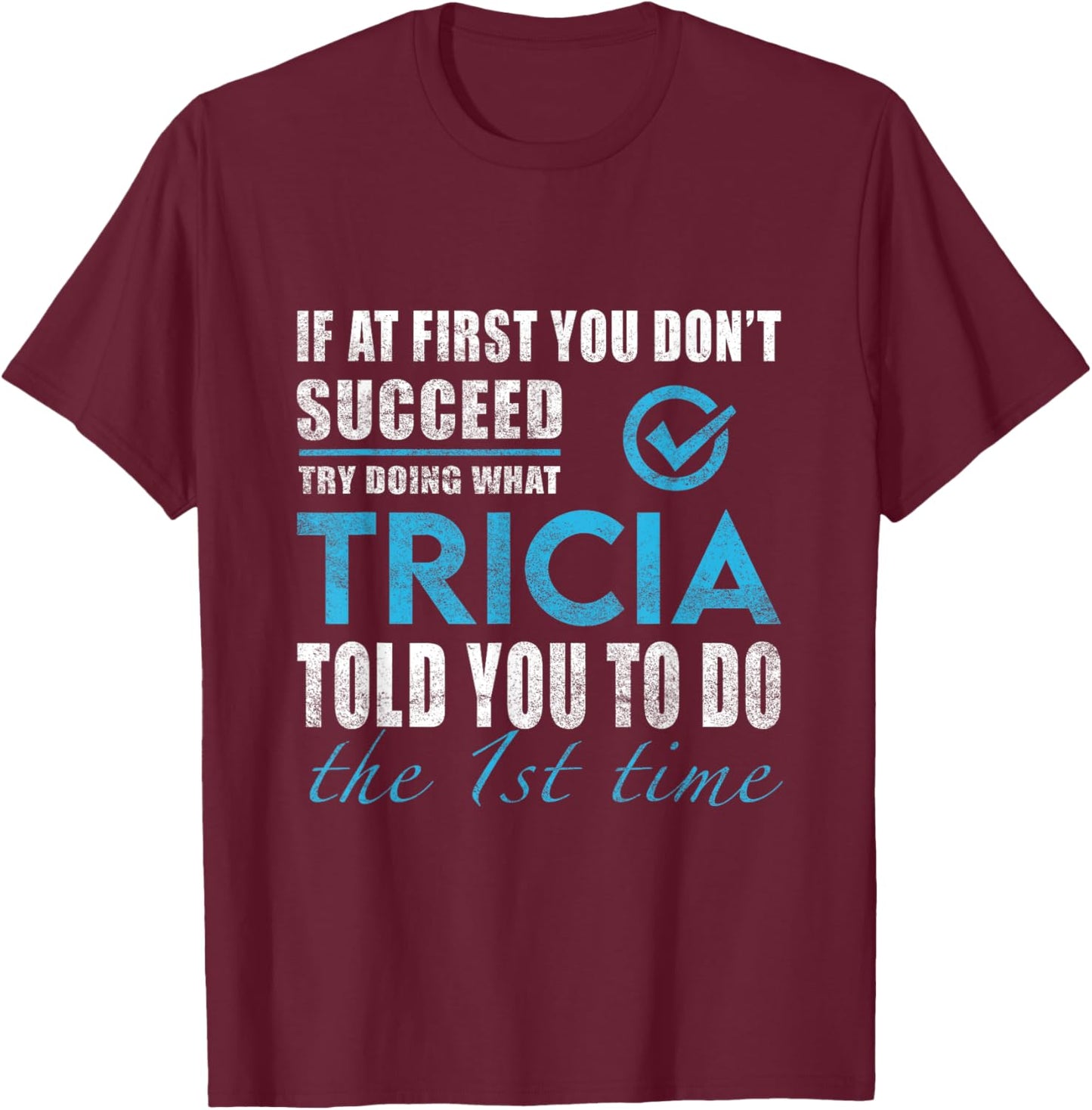 Tricia Name - Try What Tricia Told You To Do T-Shirt - T-Shirt | Maroon