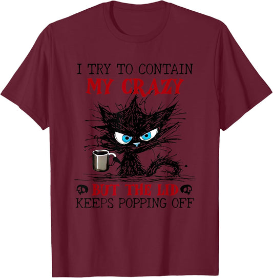 Cat I Try To Contain My Crazy But The Lid Keeps Popping Off T-Shirt - T-Shirt | Maroon