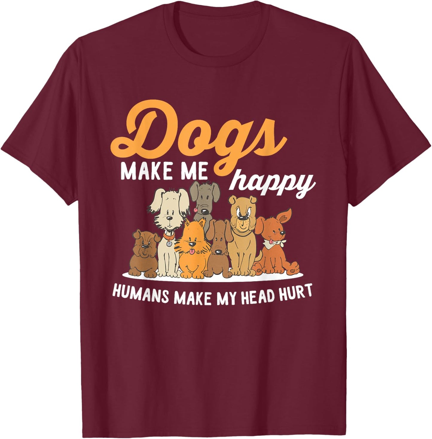 Dogs Makes Me Happy Humans Make My Head Hurt Dog Owner T-Shirt - T-Shirt | Maroon
