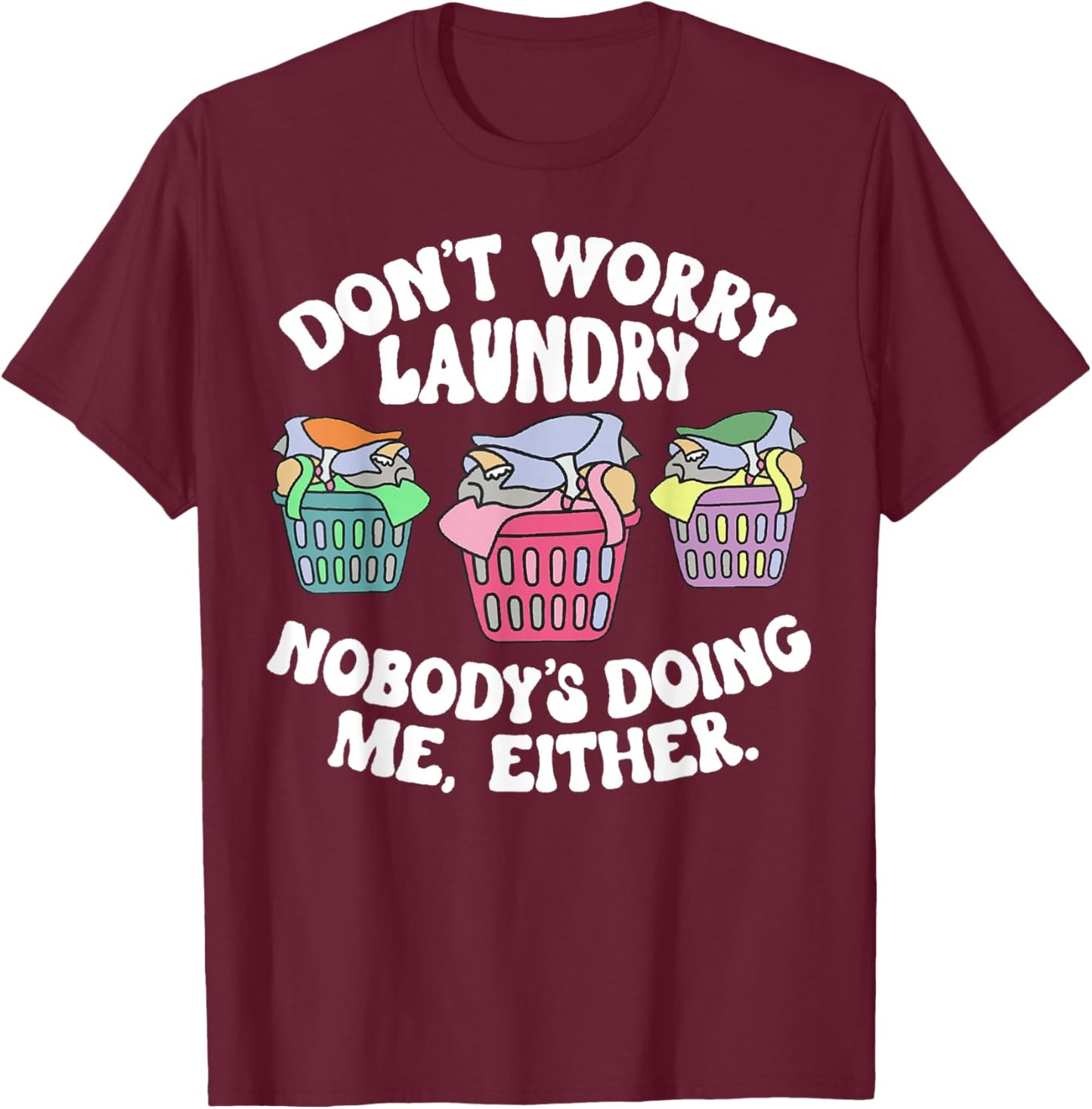 Don't Worry Laundry Nobody's Doing Me Either Funny T-Shirt - T-Shirt | Maroon