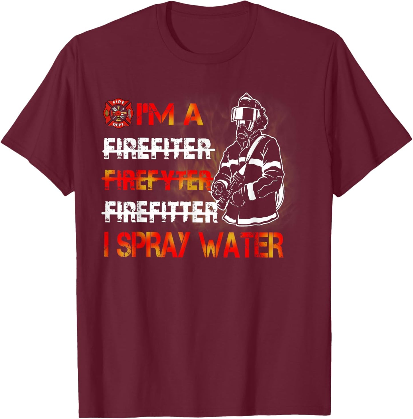 I'm Spray Water Firefighter Awesome Firefighter T-Shirt - T-Shirt | Maroon