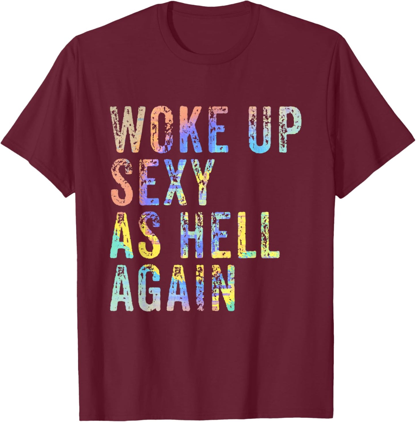 Woke Up Sexy As Hell Again Funny Conceited Vain Sassy T-Shirt - T-Shirt | Maroon