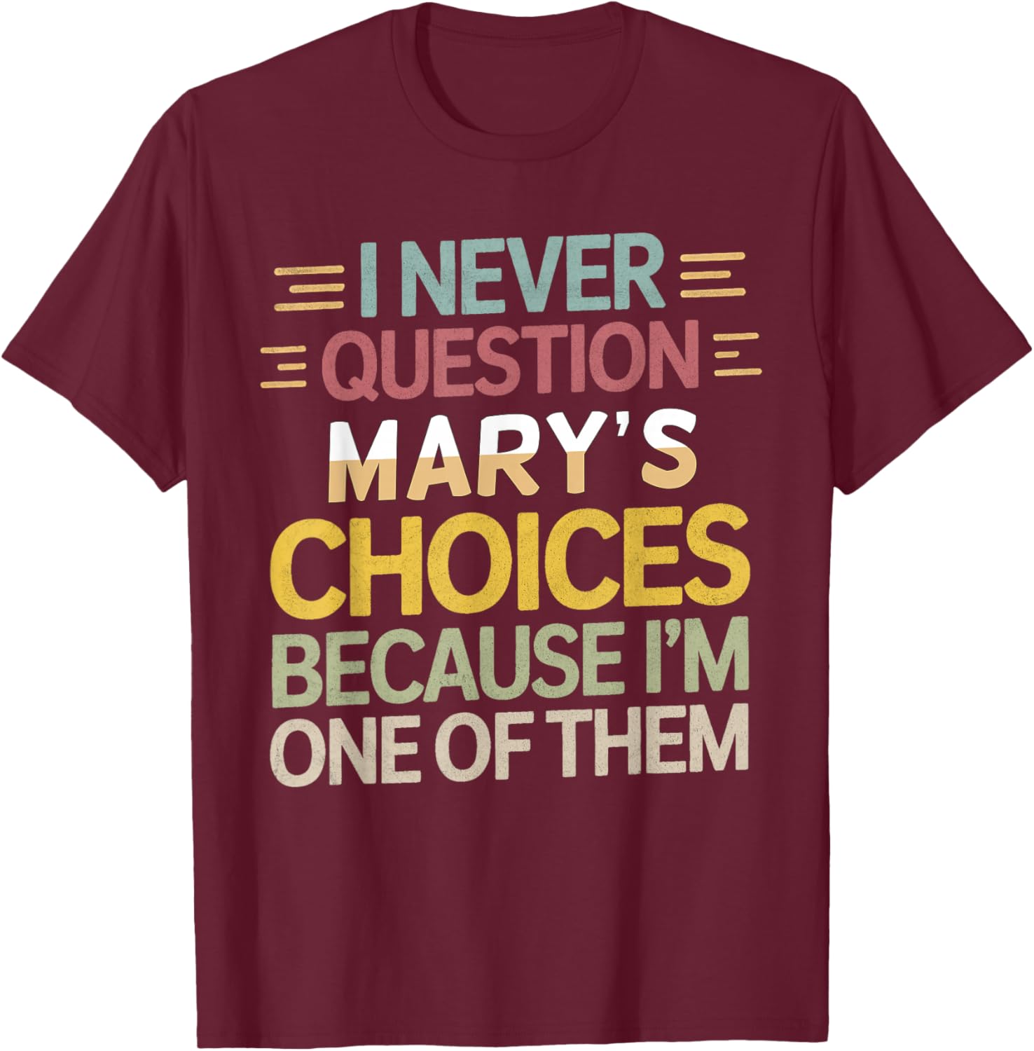 Funny Relationship Quote I Never Question Mary’s Choices T-Shirt - T-Shirt | Maroon