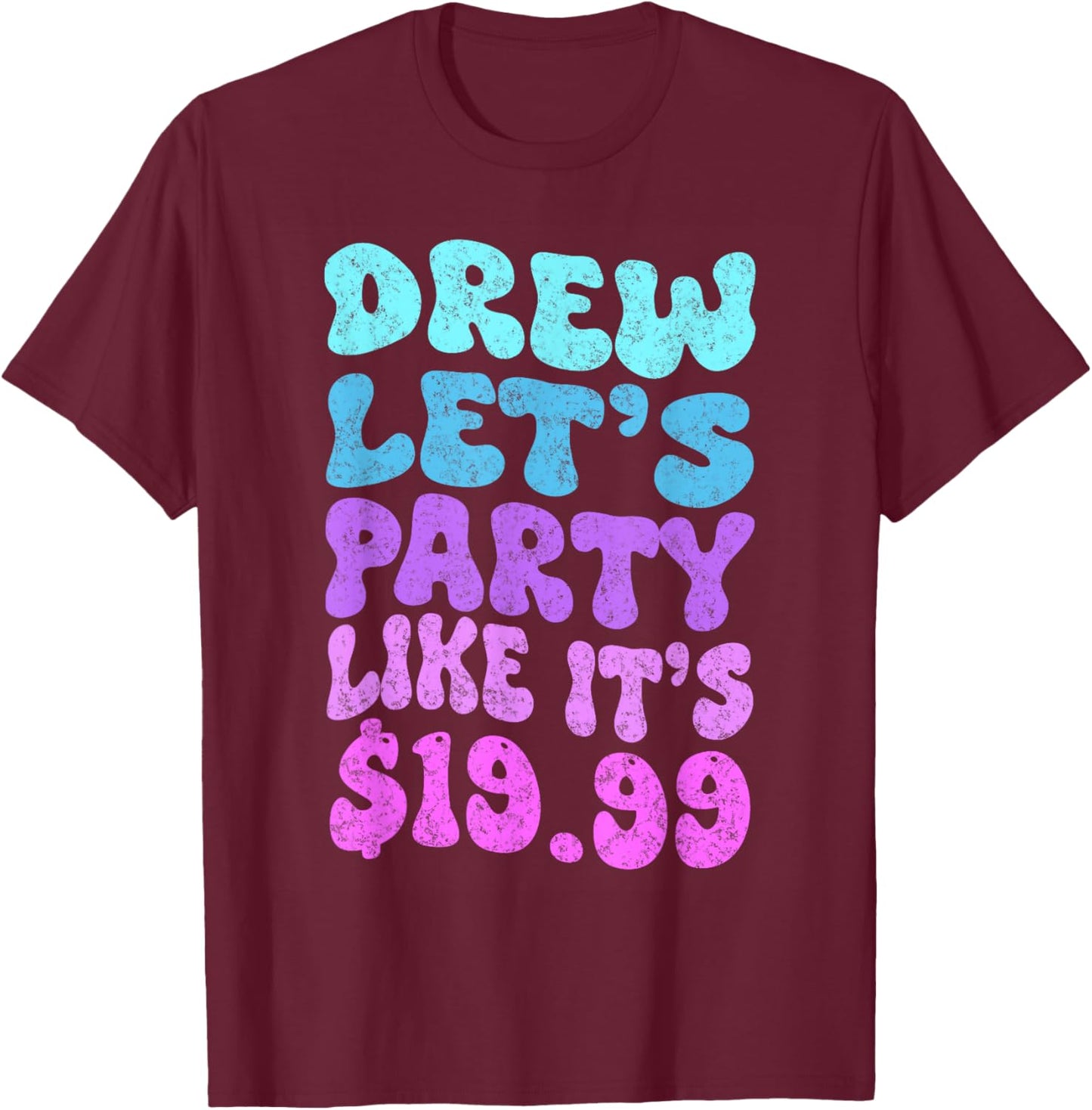 Drew let's party like it's $19.99 T-Shirt - T-Shirt | Maroon