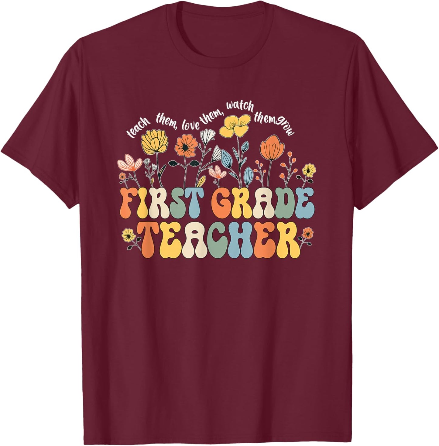 First 1st Grade Teacher Appreciation Teaching Wildflowers T-Shirt - T-Shirt | Maroon