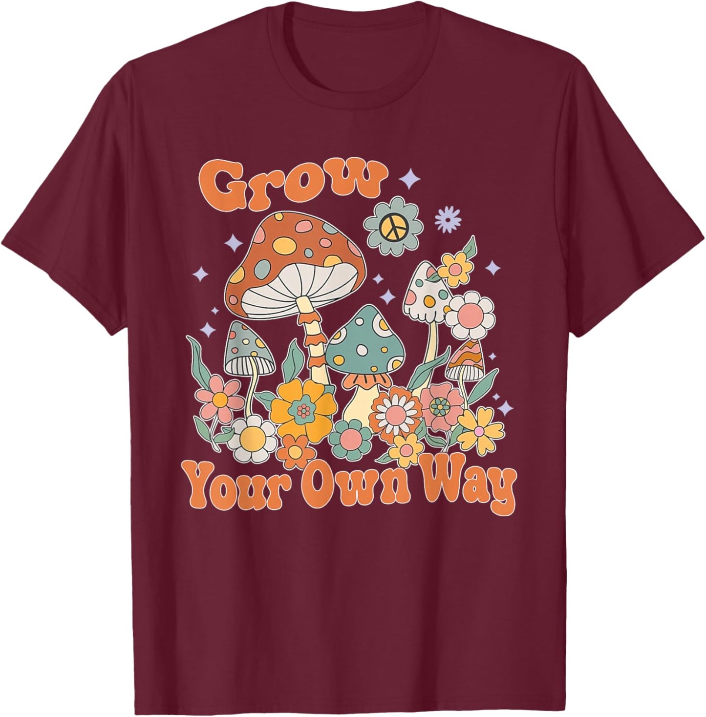 Grow Your Own Way, Mushroom Inspirational, Motivational T-Shirt - T-Shirt | Maroon