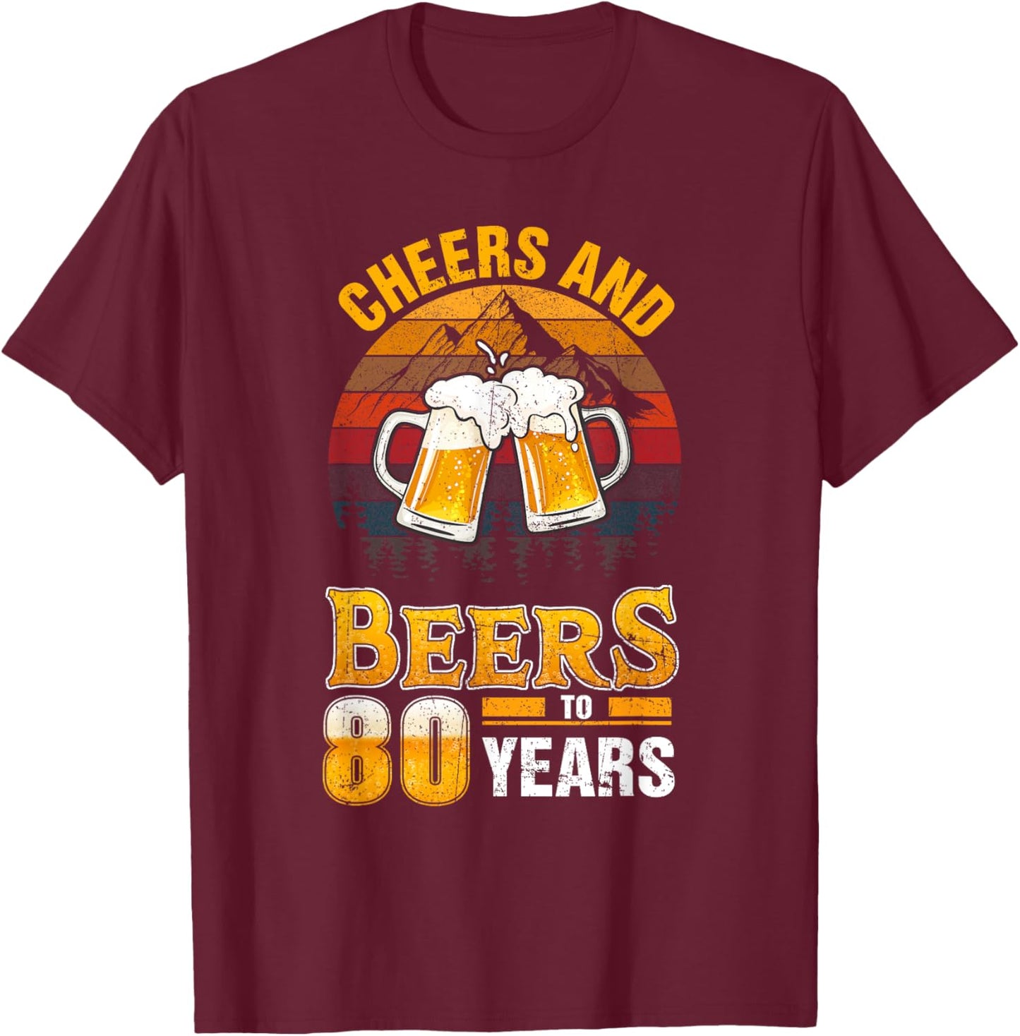 Cheers and Beers To 80 Years - 80th Birthday T-Shirt - T-Shirt | Maroon