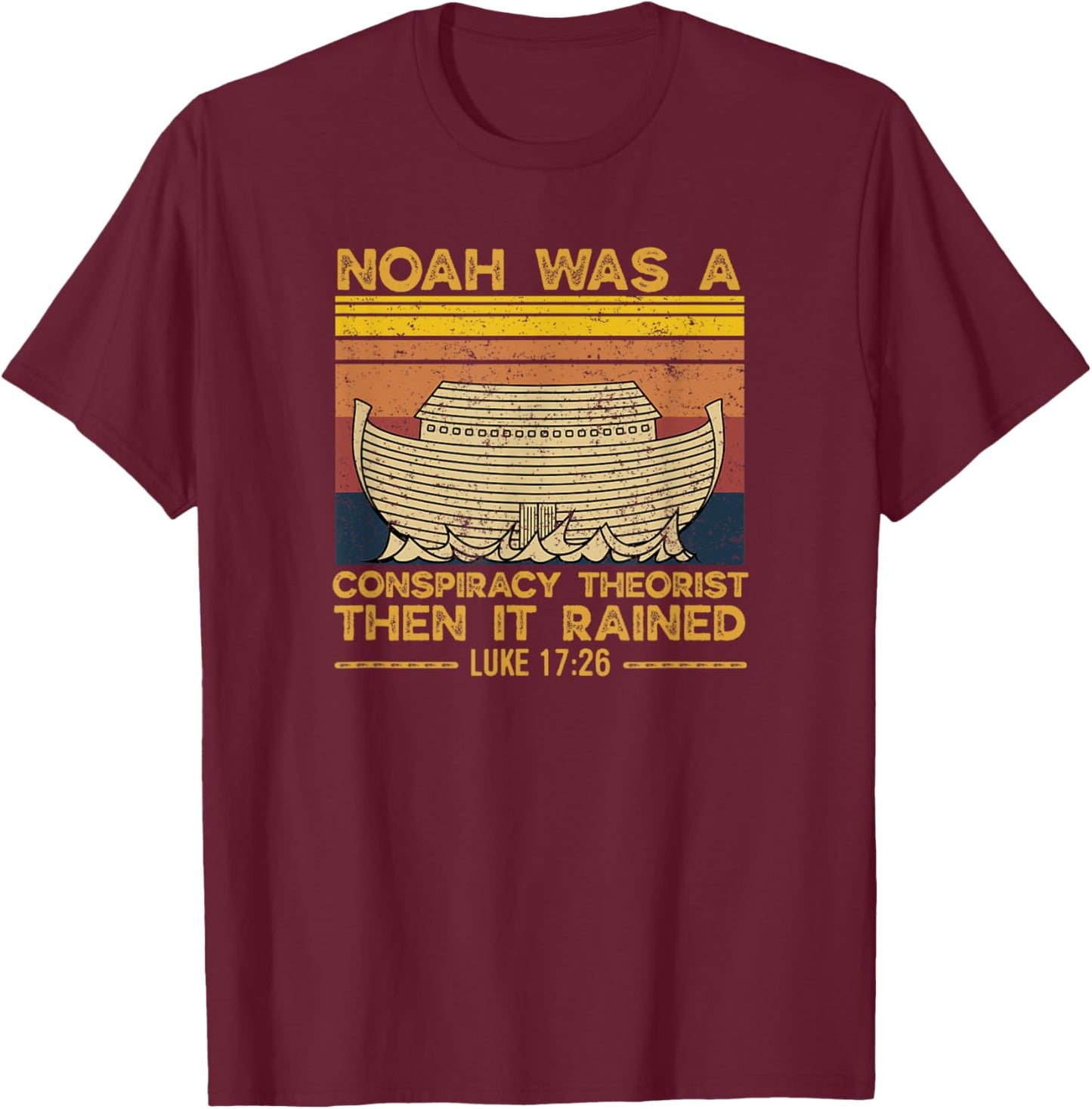 Noah Was A Conspiracy Theorist Then It Rained Christian T-Shirt - T-Shirt | Maroon