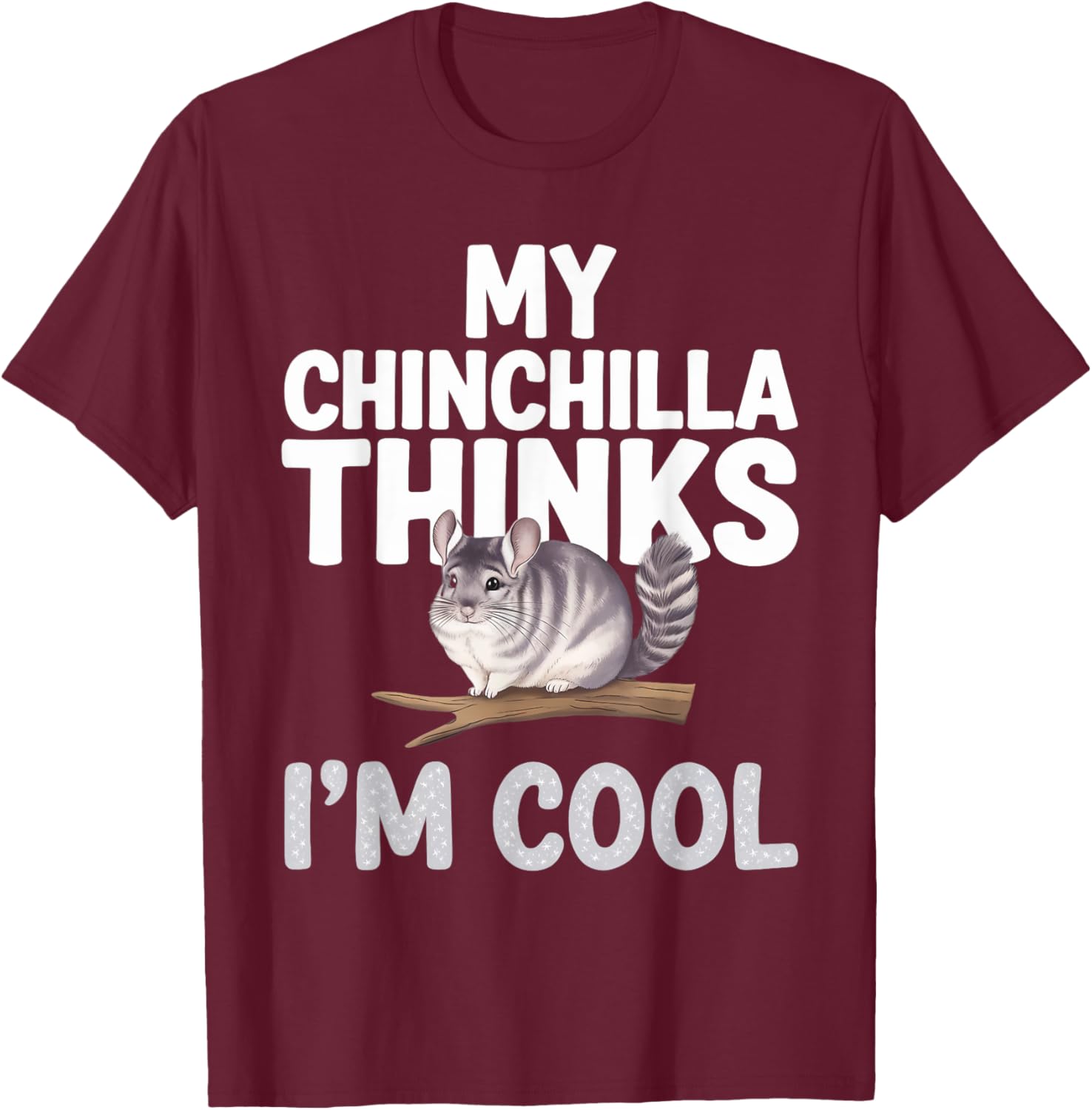 Chinchilla Thinks I'm Cool Chinchilla T-Shirt - T-Shirt | Maroon