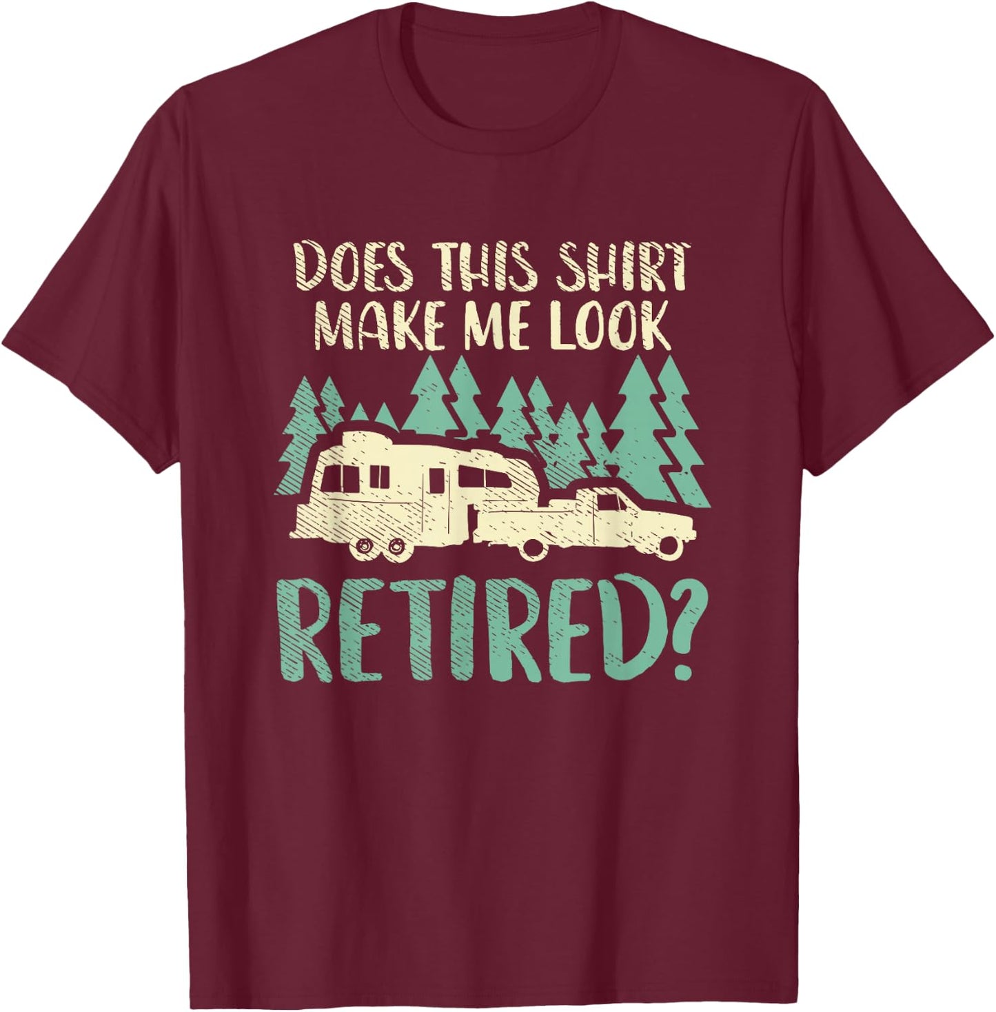 Does This Shirt Make Me Look Retired Funny Retirement Plan T-Shirt - T-Shirt | Maroon