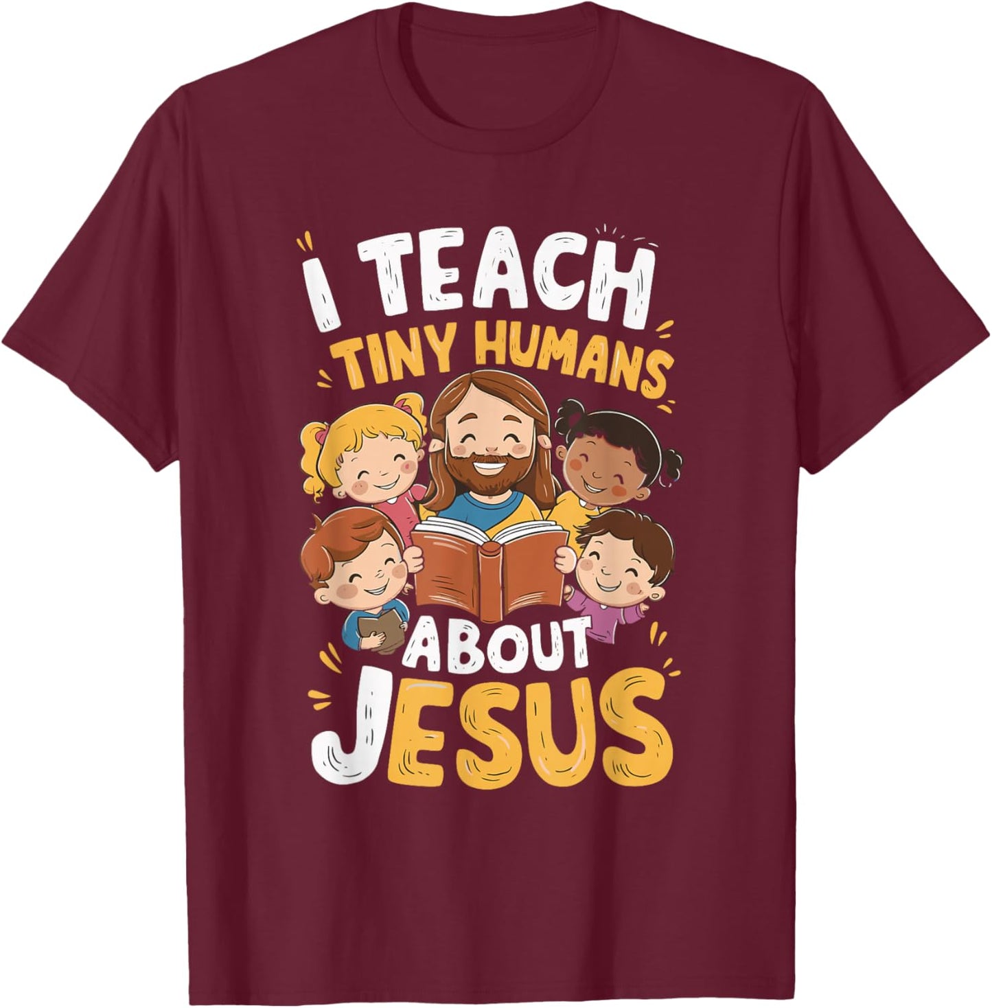 I Teach Tiny Humans About Jesus T-Shirt - T-Shirt | Maroon