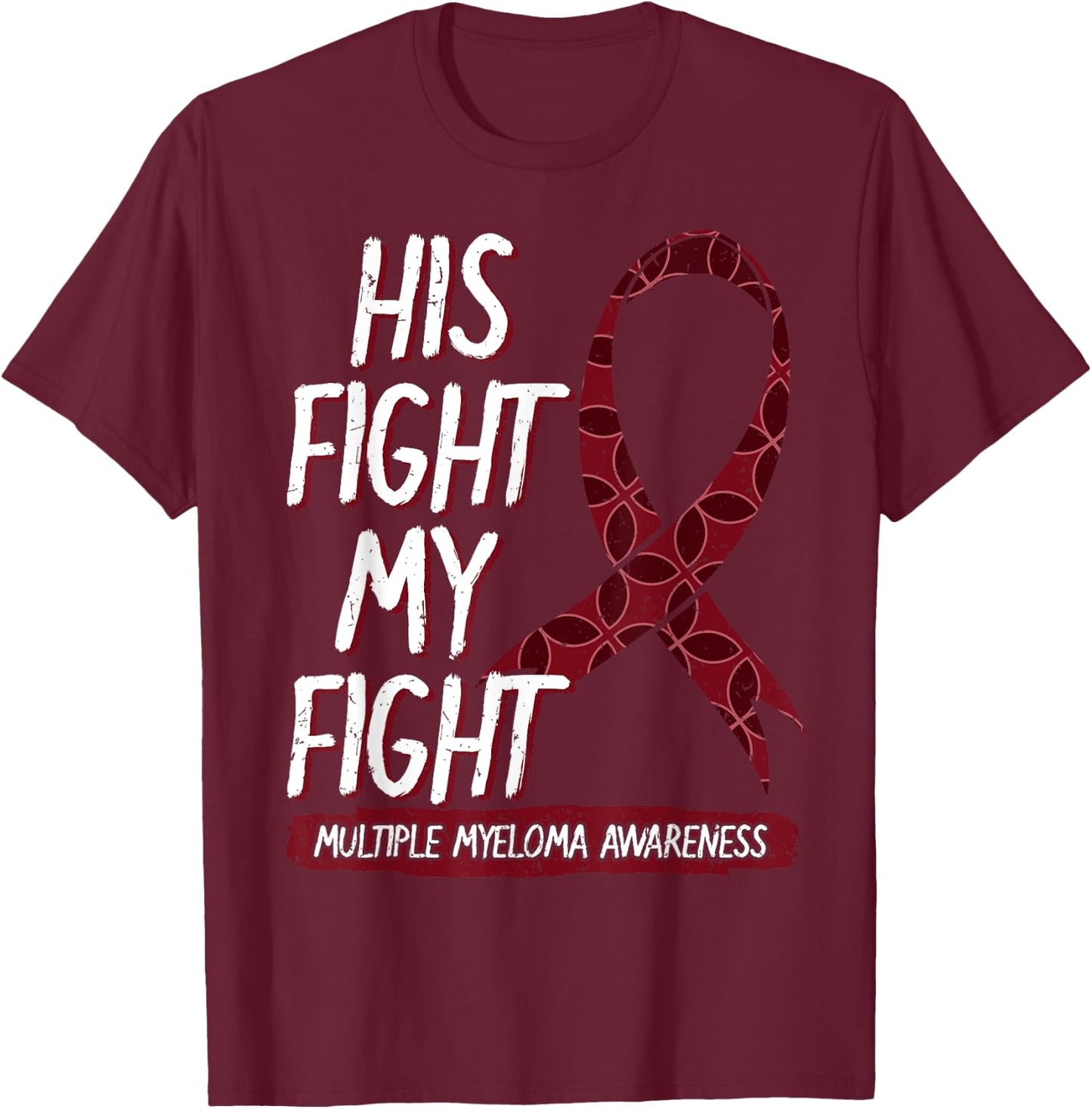 His Fight Is My Fight Multiple Myeloma Awareness Gift T-Shirt - T-Shirt | Maroon