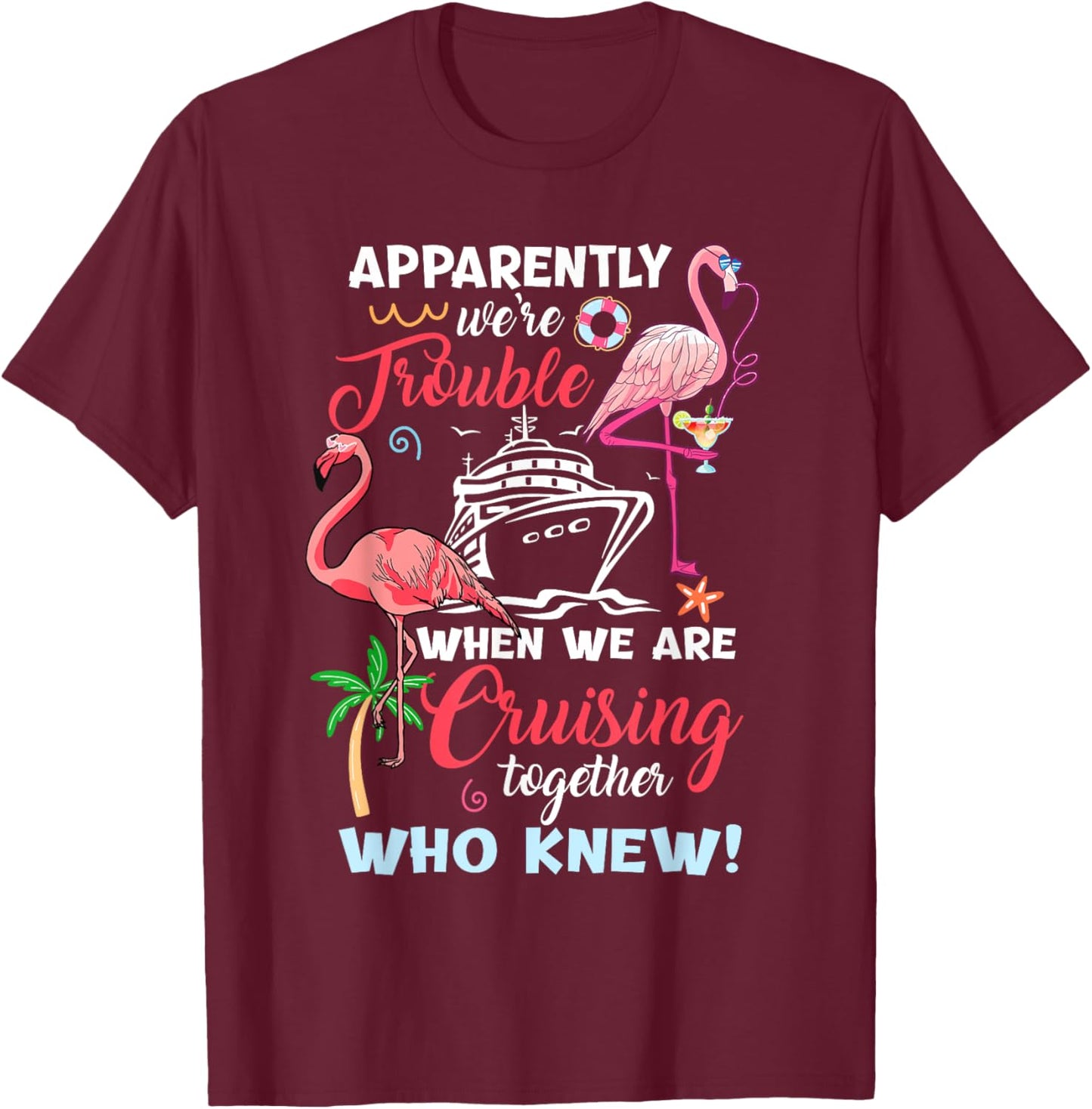 Apparently We're Trouble When We Are Cruising Together T-Shirt - T-Shirt | Maroon