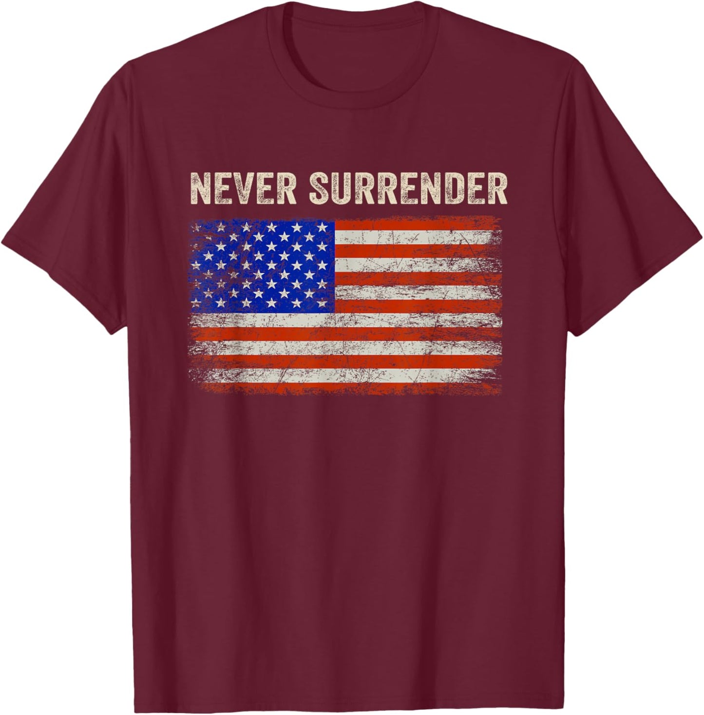 Never Surrender Shirt Never Surrender USA Flag Funny Gifts T-Shirt - T-Shirt | Maroon
