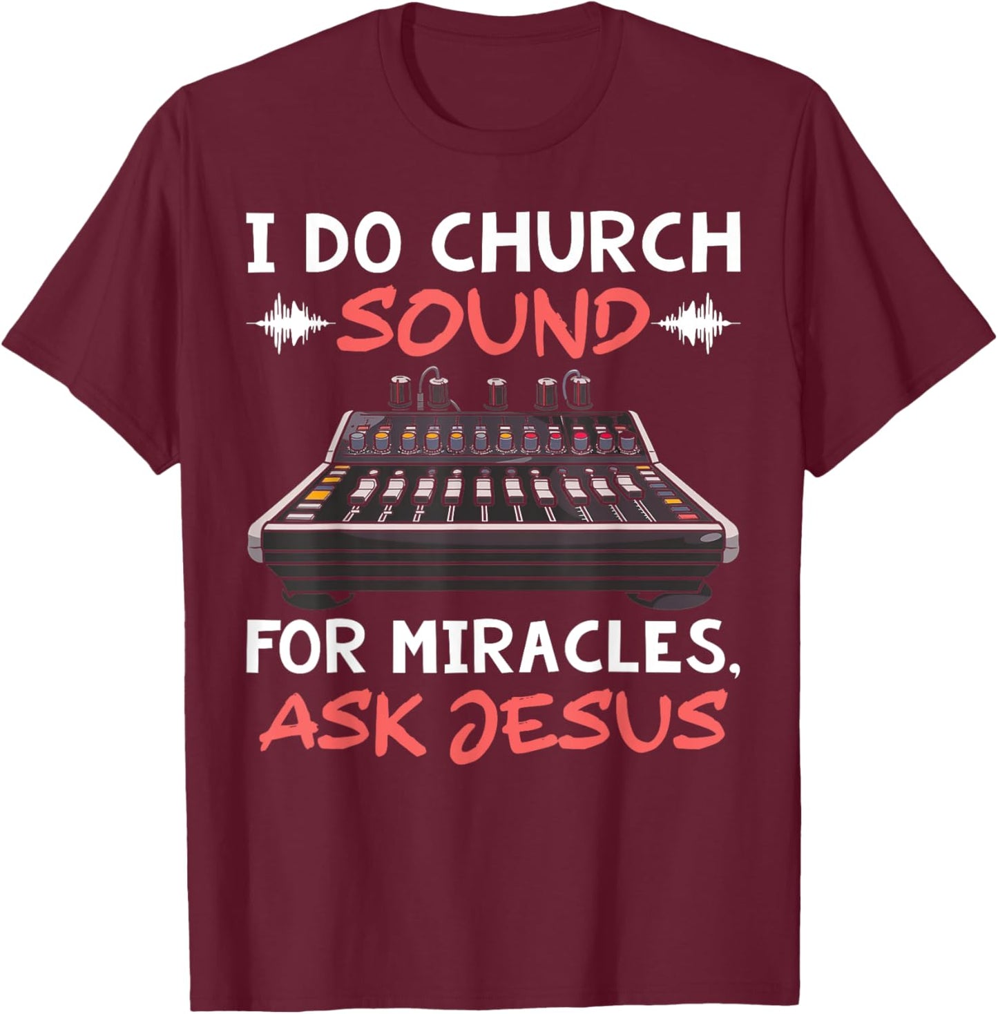I Do Church Sound For Miracles Ask Jesus Audio Tech Funny T-Shirt - T-Shirt | Maroon