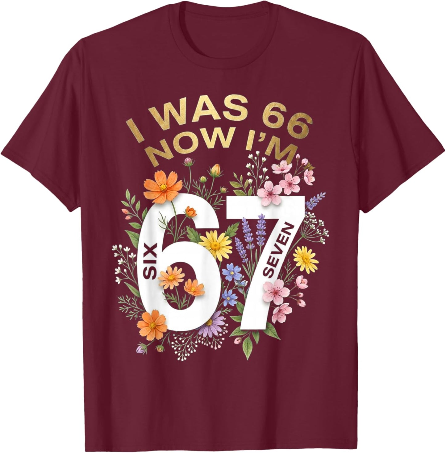I was 66 Now I’m 67 Years Old Funny Floral Retro Vintage T-Shirt - T-Shirt | Maroon