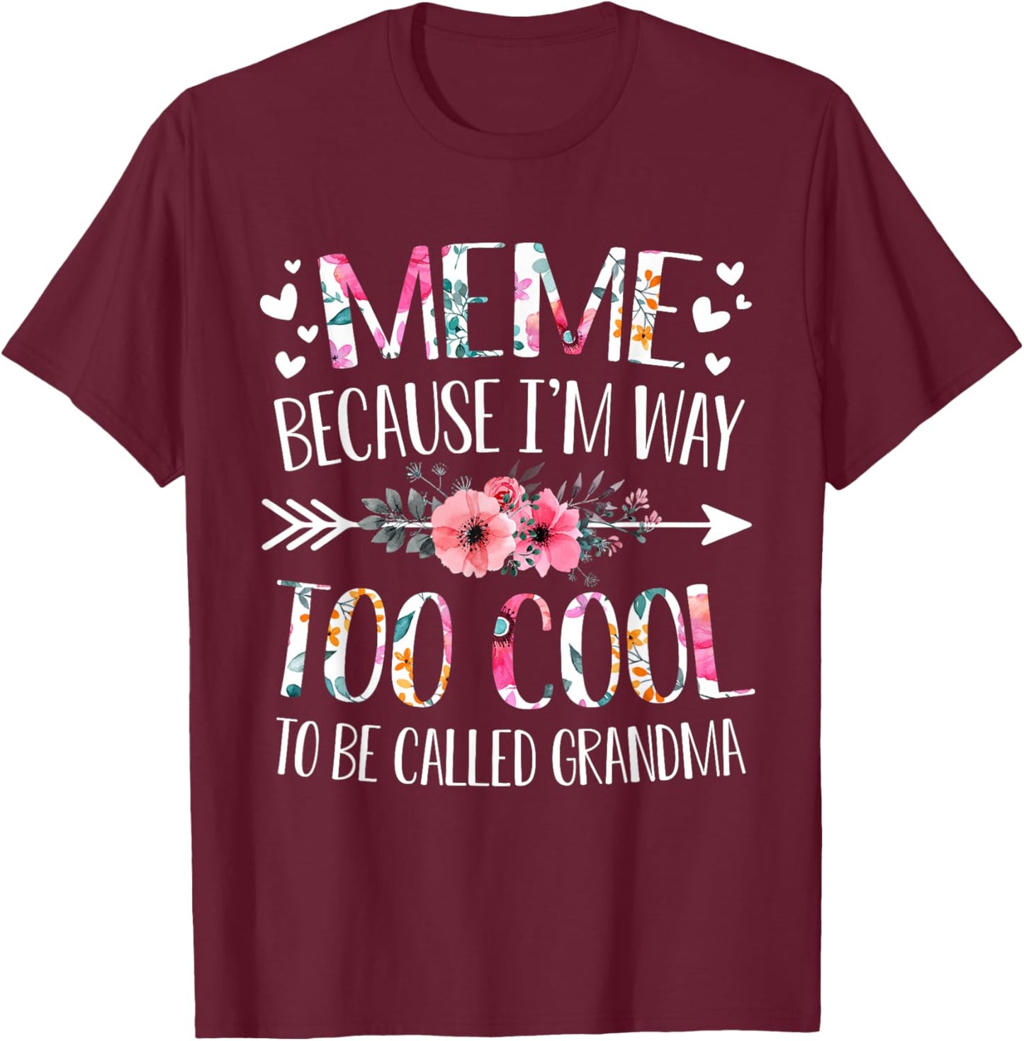 Meme Because I'm Way Too Cool To Be Called Grandma Flowers T-Shirt - T-Shirt | Maroon