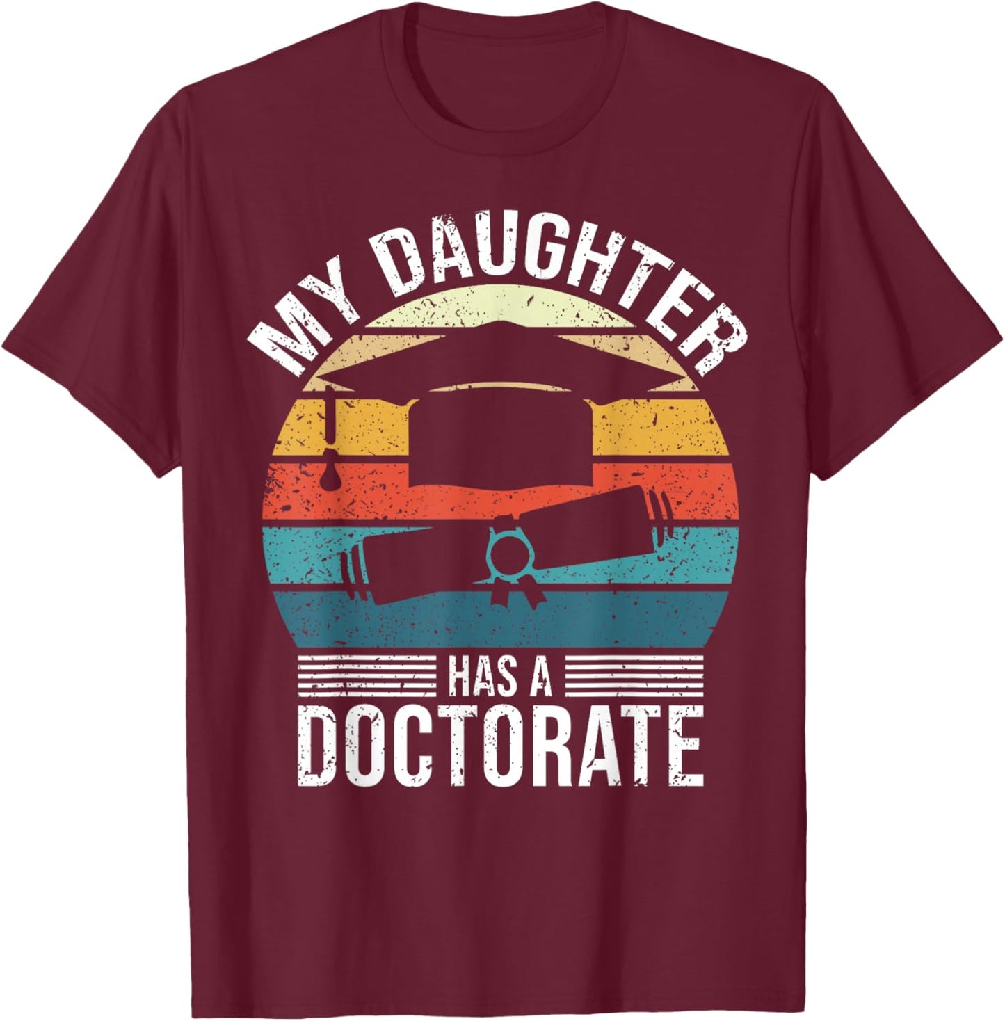 My Daughter Has A Doctorate Doctoral Degree T-Shirt - T-Shirt | Maroon