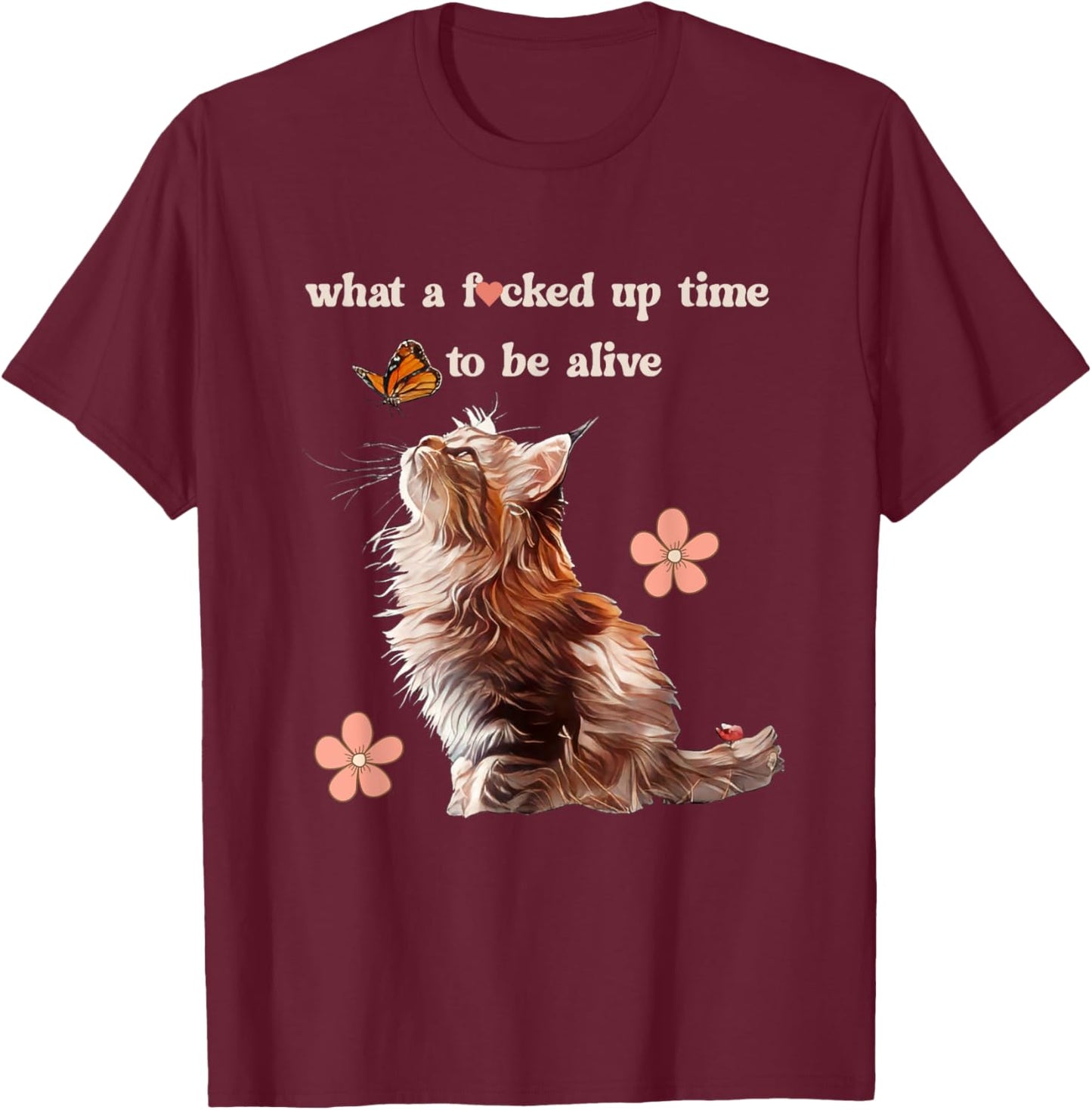 What a Fd Up Time To Be Alive Cat Love Butterfly Retro Meme Women T-Shirt - T-Shirt | Maroon