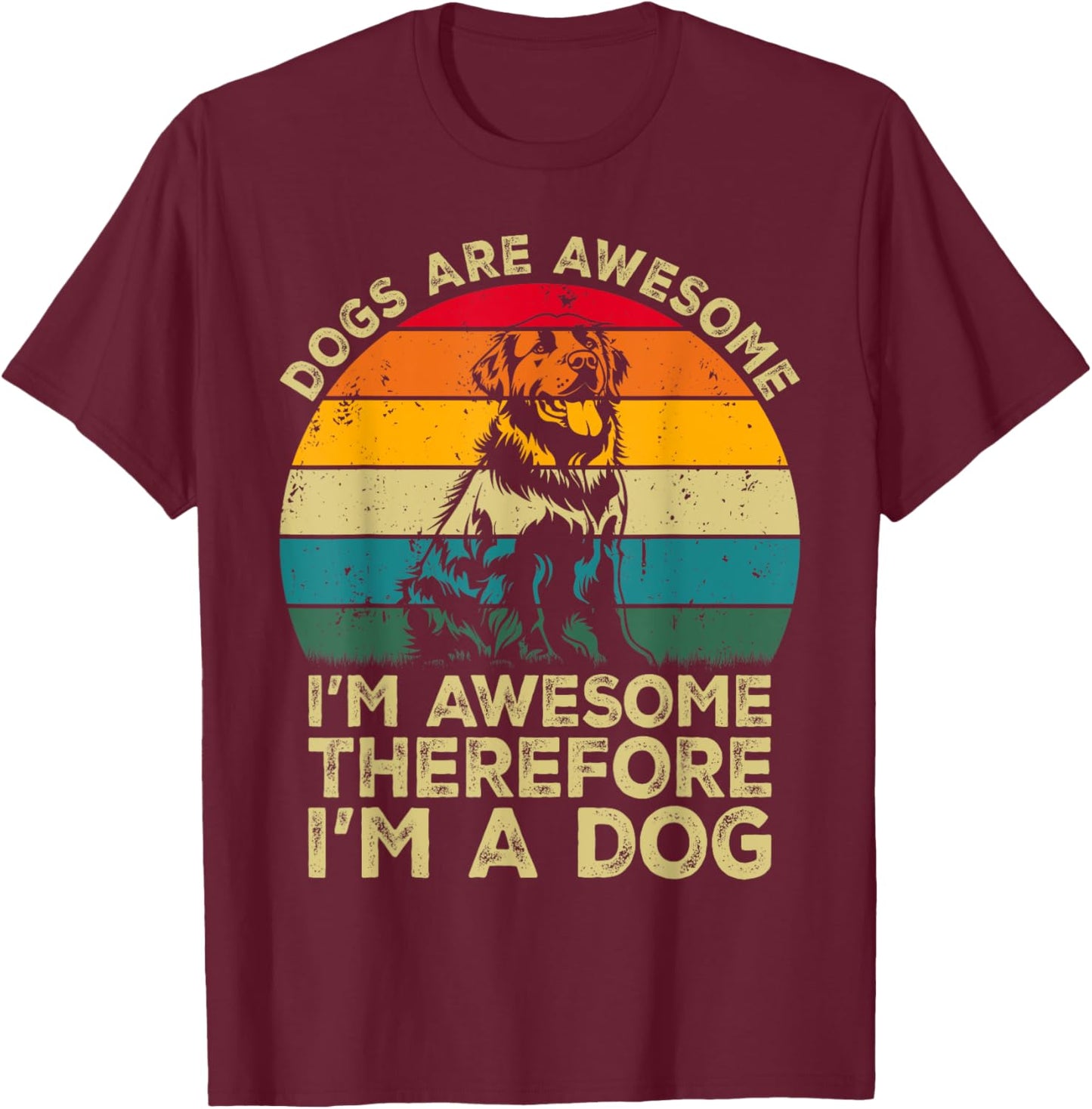 Dogs Are Awesome. I'm Awesome Therefore I'm a Dog T-Shirt - T-Shirt | Maroon