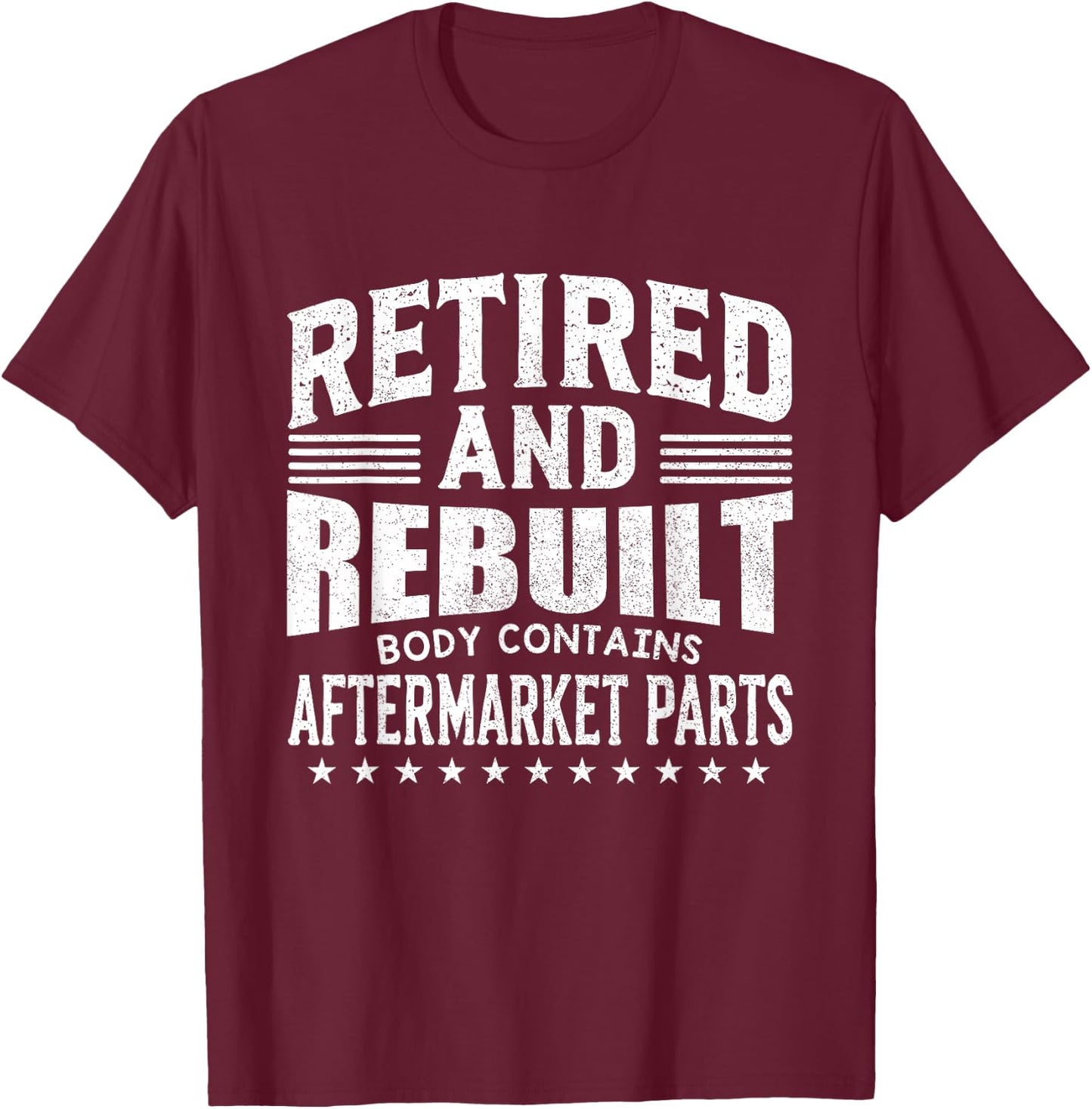 Funny Retired And Rebuilt Body Contains Aftermarket Part T-Shirt - T-Shirt | Maroon