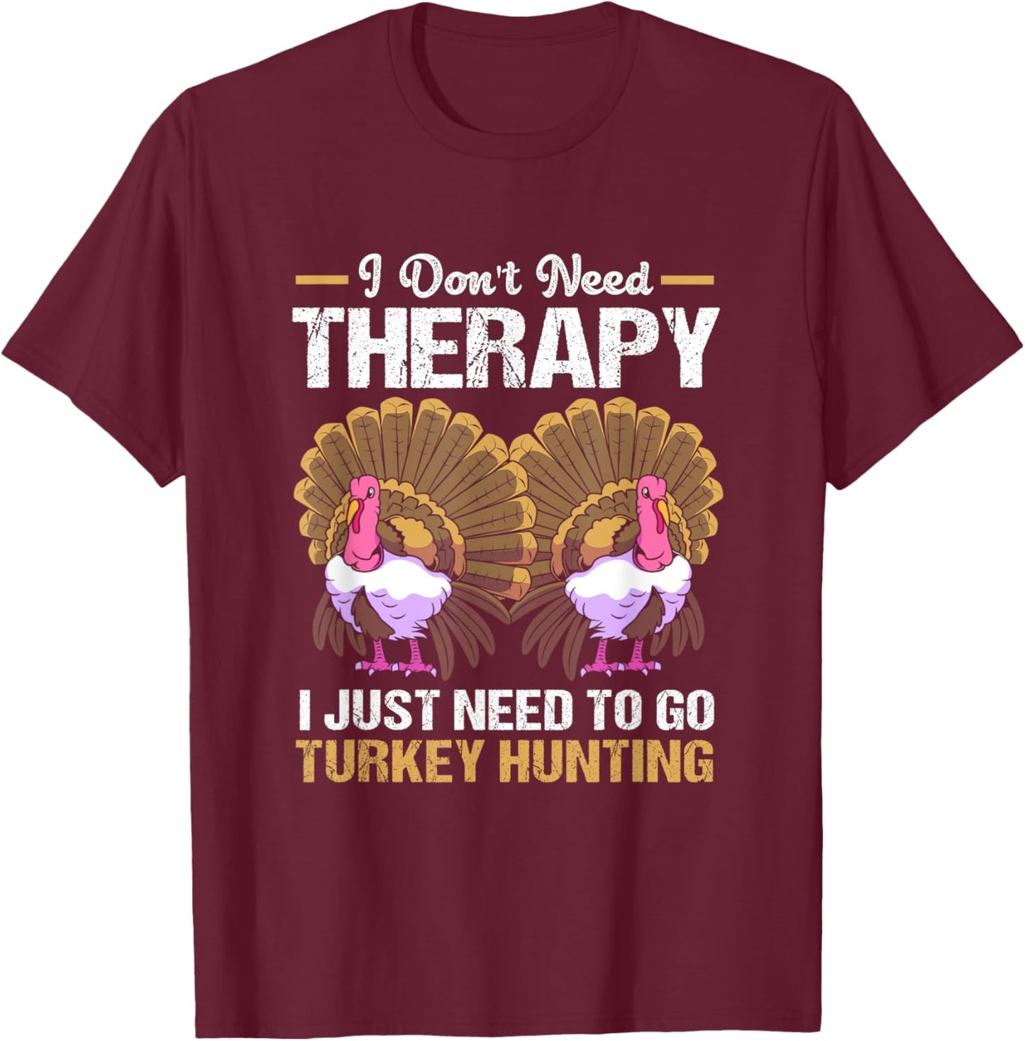 Vintage Don't Need Therapy I Just Need To Go Turkey Hunting T-Shirt - T-Shirt | Maroon