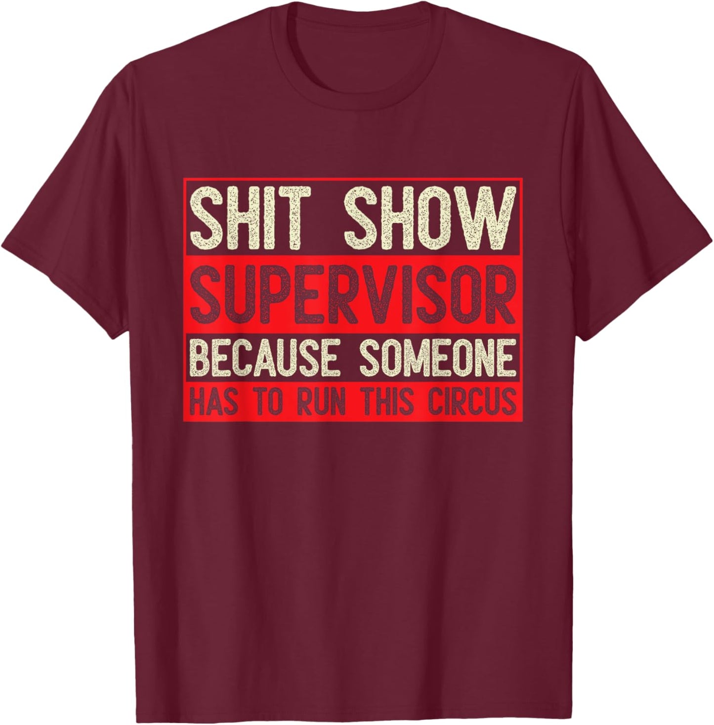 Shit Show Supervisor Because Some Has To Run This Circus T-Shirt - T-Shirt | Maroon