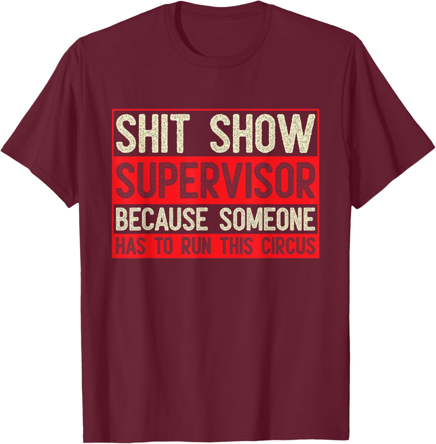 Shit Show Supervisor Because Some Has To Run This Circus T-Shirt - T-Shirt | Maroon