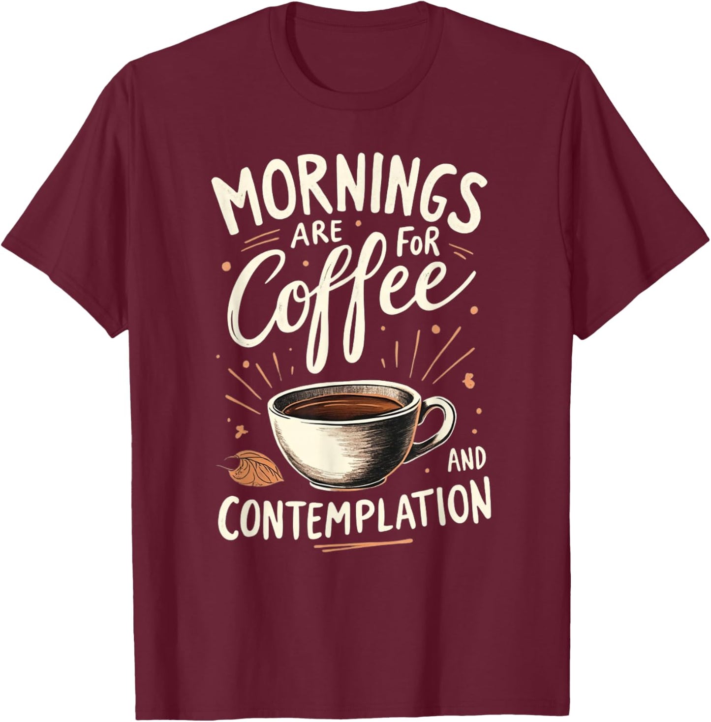 Mornings Are For Coffee And Contemplation T-Shirt - T-Shirt | Maroon