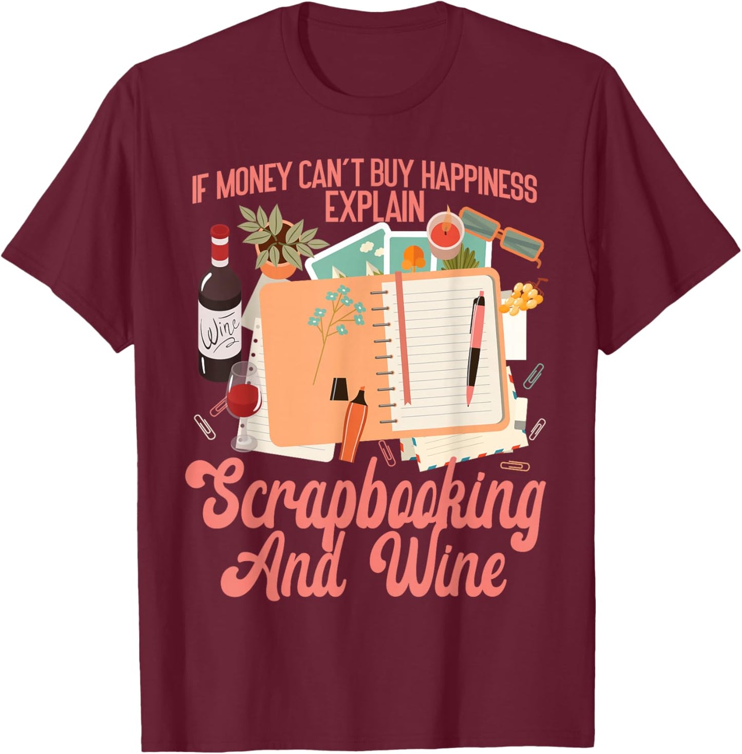 Scrapbooking Wine If Money Can't Buy Happiness Explain T-Shirt - T-Shirt | Maroon