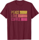 Drink Coffee Peace Love Coffee Shirt Coffee Lover Gifts T-Shirt - T-Shirt | Maroon